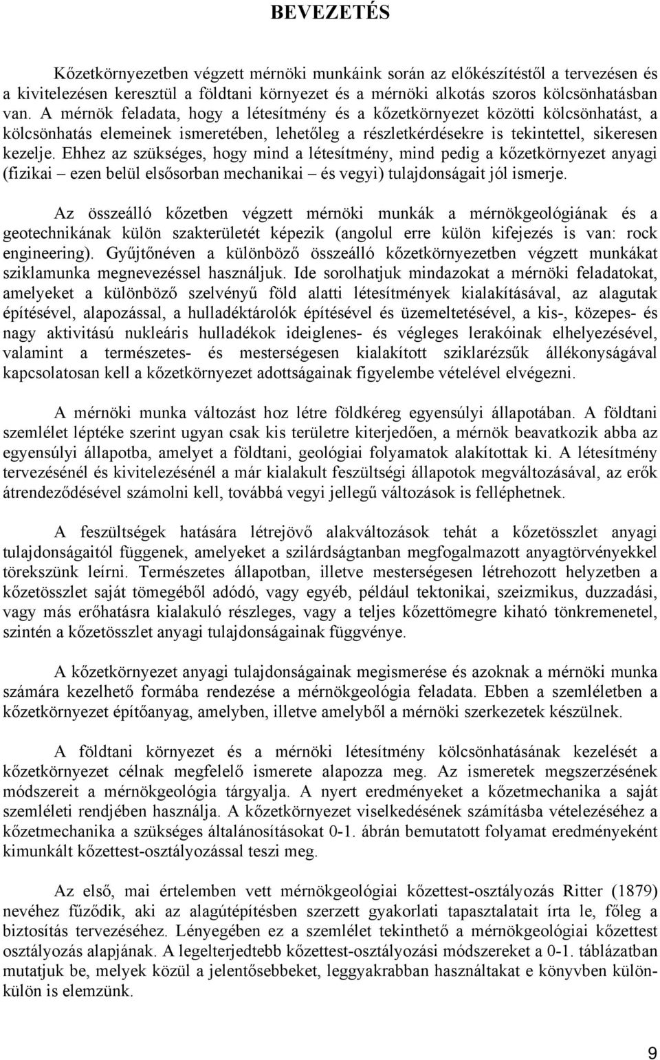 Ehhez az szükséges, hogy mind a létesítmény, mind pedig a kőzetkörnyezet anyagi (fizikai ezen belül elsősorban mechanikai és vegyi) tulajdonságait jól ismerje.