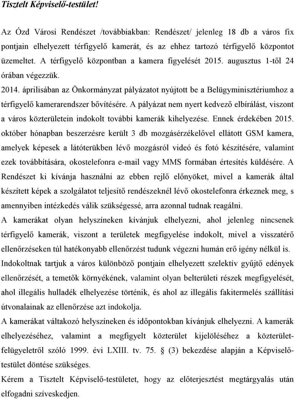 áprilisában az Önkormányzat pályázatot nyújtott be a Belügyminisztériumhoz a térfigyelő kamerarendszer bővítésére.