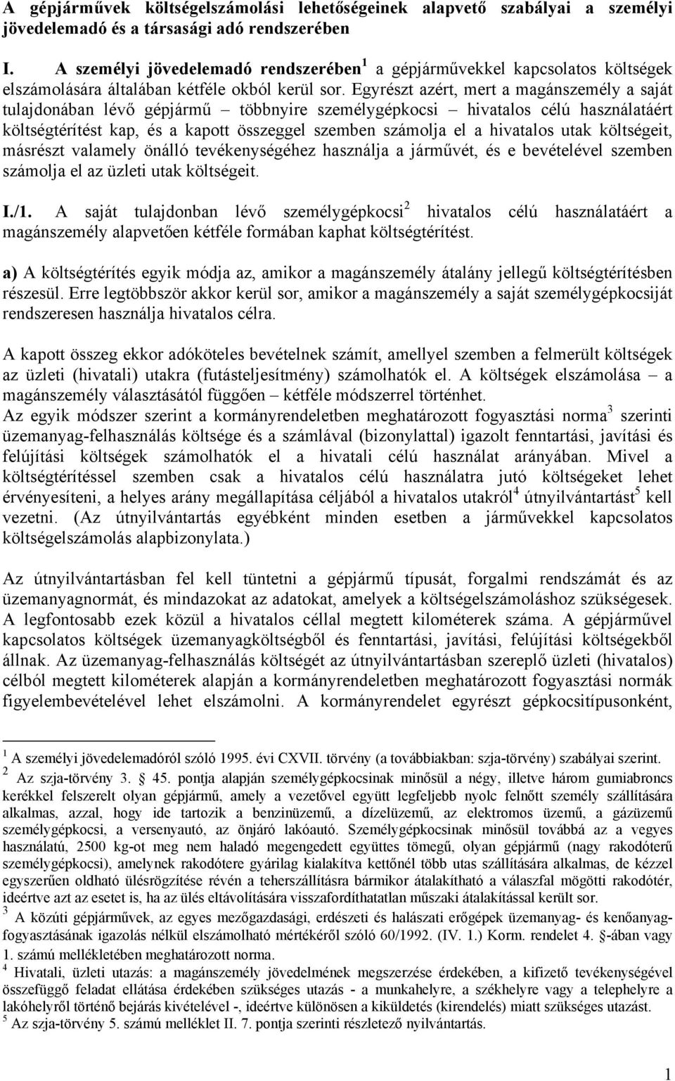 Egyrészt azért, mert a magánszemély a saját tulajdonában lévő gépjármű többnyire személygépkocsi hivatalos célú használatáért költségtérítést kap, és a kapott összeggel szemben számolja el a