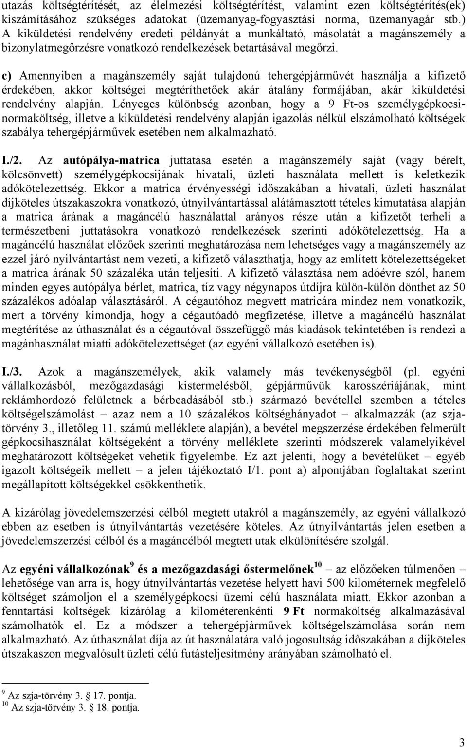 c) Amennyiben a magánszemély saját tulajdonú tehergépjárművét használja a kifizető érdekében, akkor költségei megtéríthetőek akár átalány formájában, akár kiküldetési rendelvény alapján.