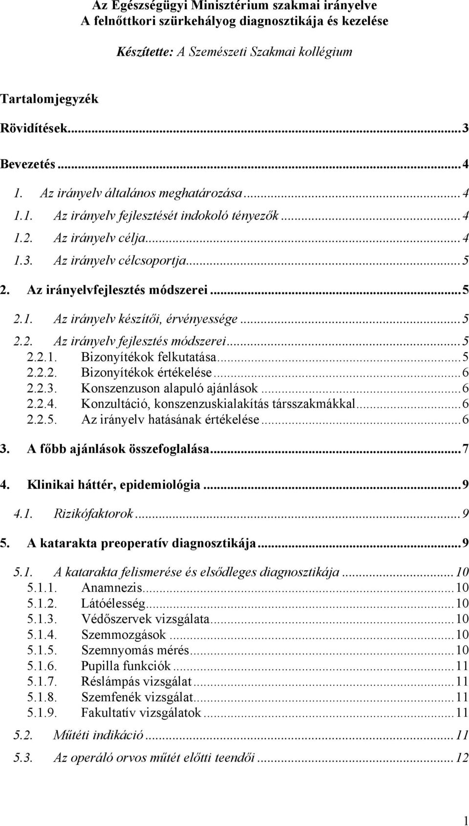 ..5 2.2. Az irányelv fejlesztés módszerei...5 2.2.1. Bizonyítékok felkutatása...5 2.2.2. Bizonyítékok értékelése...6 2.2.3. Konszenzuson alapuló ajánlások...6 2.2.4.