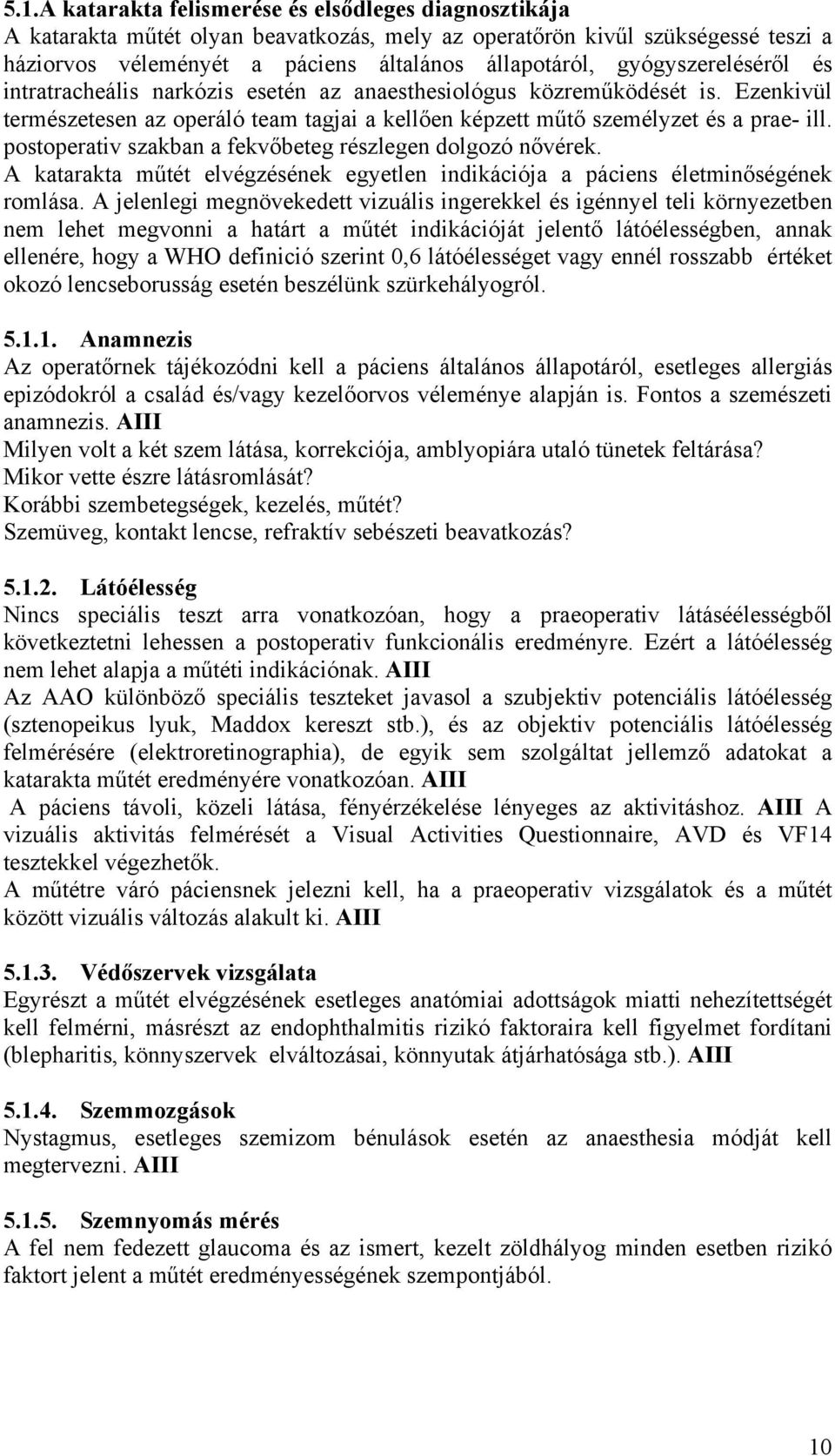 postoperativ szakban a fekvőbeteg részlegen dolgozó nővérek. A katarakta műtét elvégzésének egyetlen indikációja a páciens életminőségének romlása.