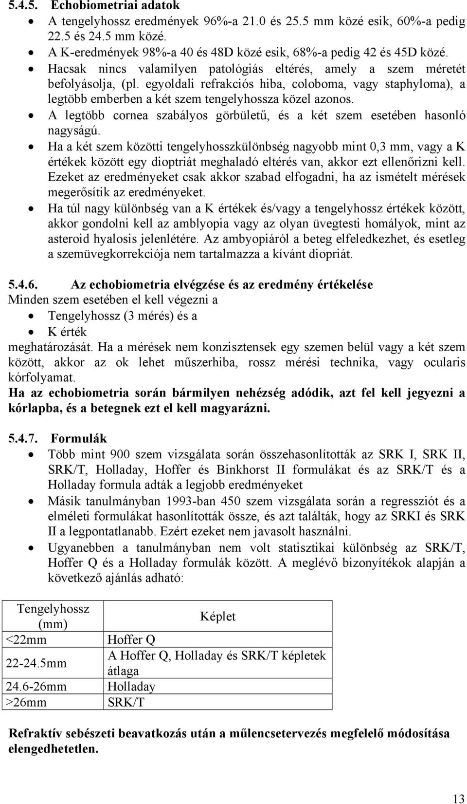 A legtöbb cornea szabályos görbületű, és a két szem esetében hasonló nagyságú.