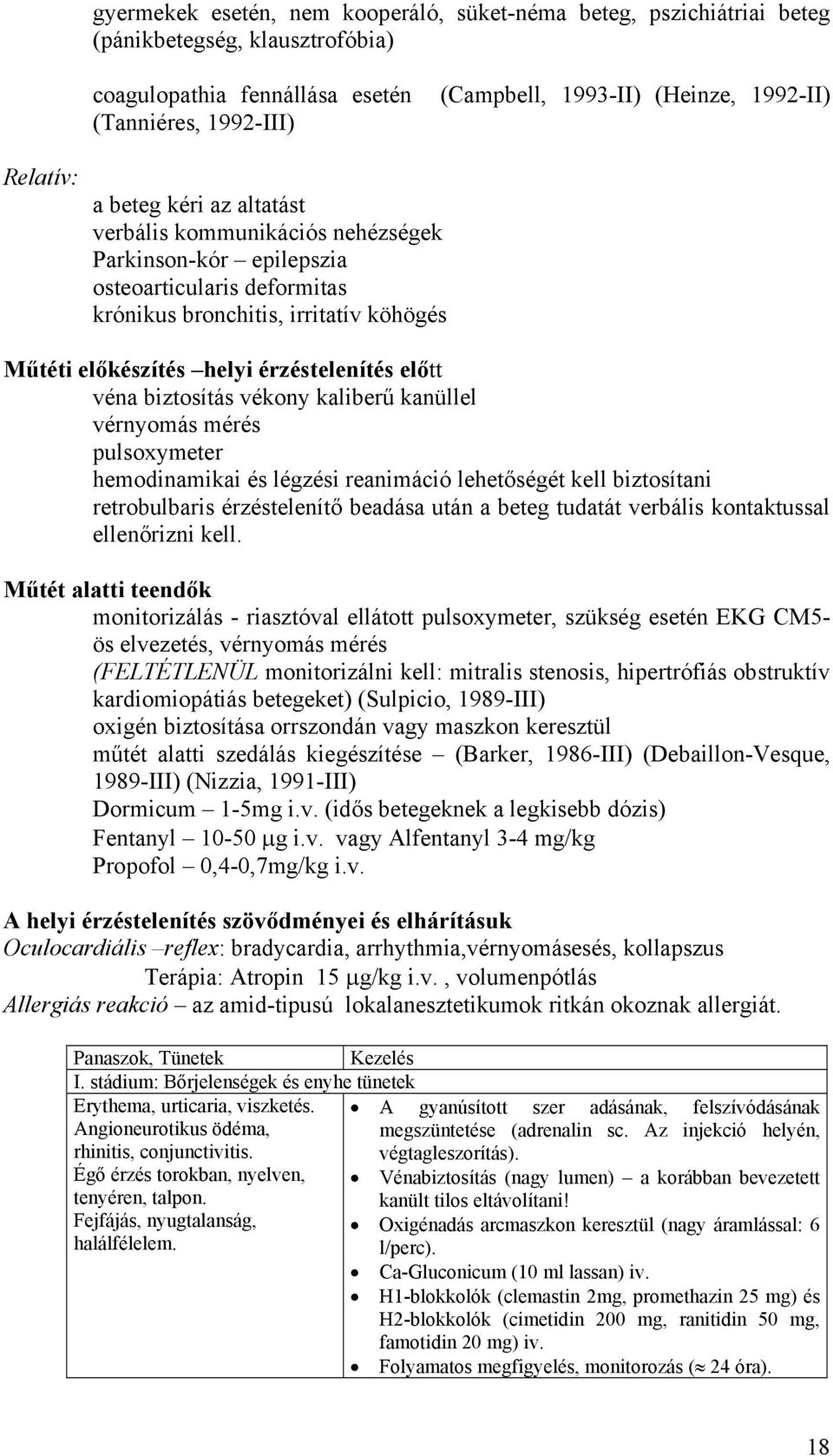 előtt véna biztosítás vékony kaliberű kanüllel vérnyomás mérés pulsoxymeter hemodinamikai és légzési reanimáció lehetőségét kell biztosítani retrobulbaris érzéstelenítő beadása után a beteg tudatát