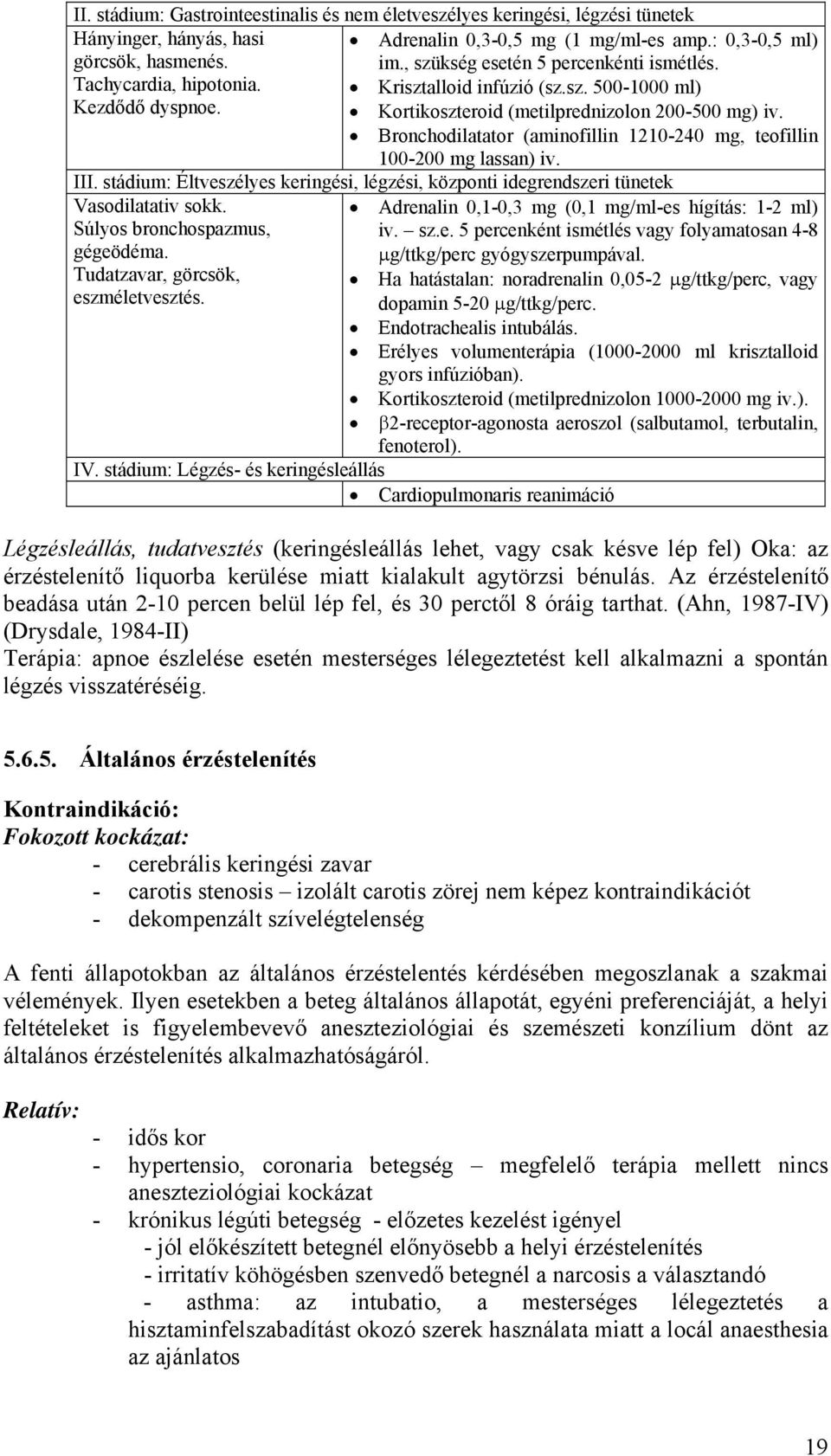 Bronchodilatator (aminofillin 1210-240 mg, teofillin 100-200 mg lassan) iv. III. stádium: Éltveszélyes keringési, légzési, központi idegrendszeri tünetek Vasodilatativ sokk.