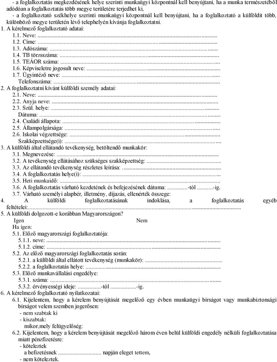 .. 1.2. Címe:... 1.3. Adószáma:... 1.4. TB törzsszáma:... 1.5. TEÁOR száma:... 1.6. Képviseletre jogosult neve:... 1.7. Ügyintéző neve:... Telefonszáma:... 2.