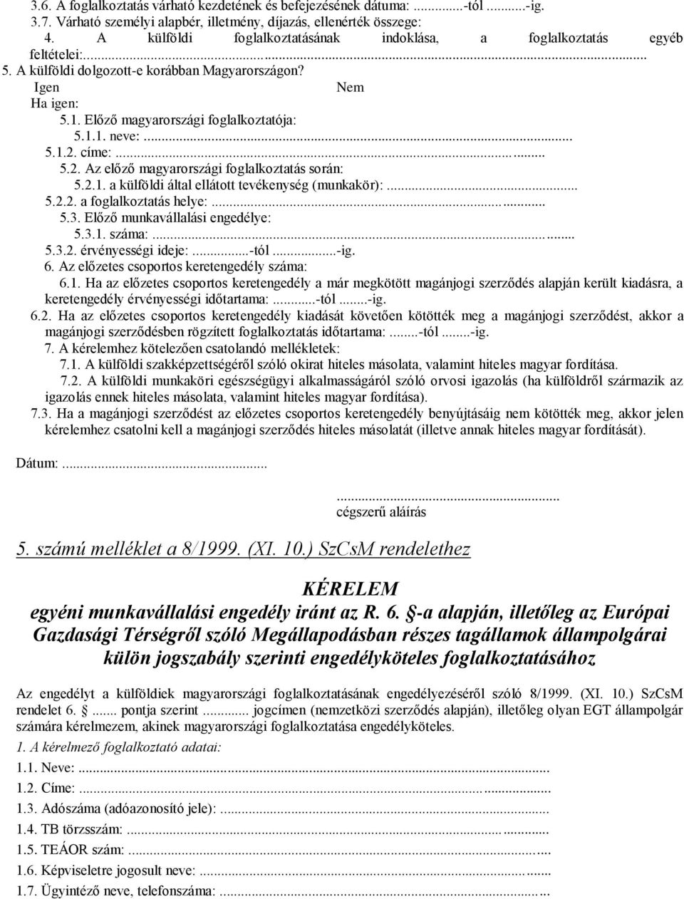 .. 5.1.2. címe:... 5.2. Az előző magyarországi foglalkoztatás során: 5.2.1. a külföldi által ellátott tevékenység (munkakör):... 5.2.2. a foglalkoztatás helye:... 5.3.