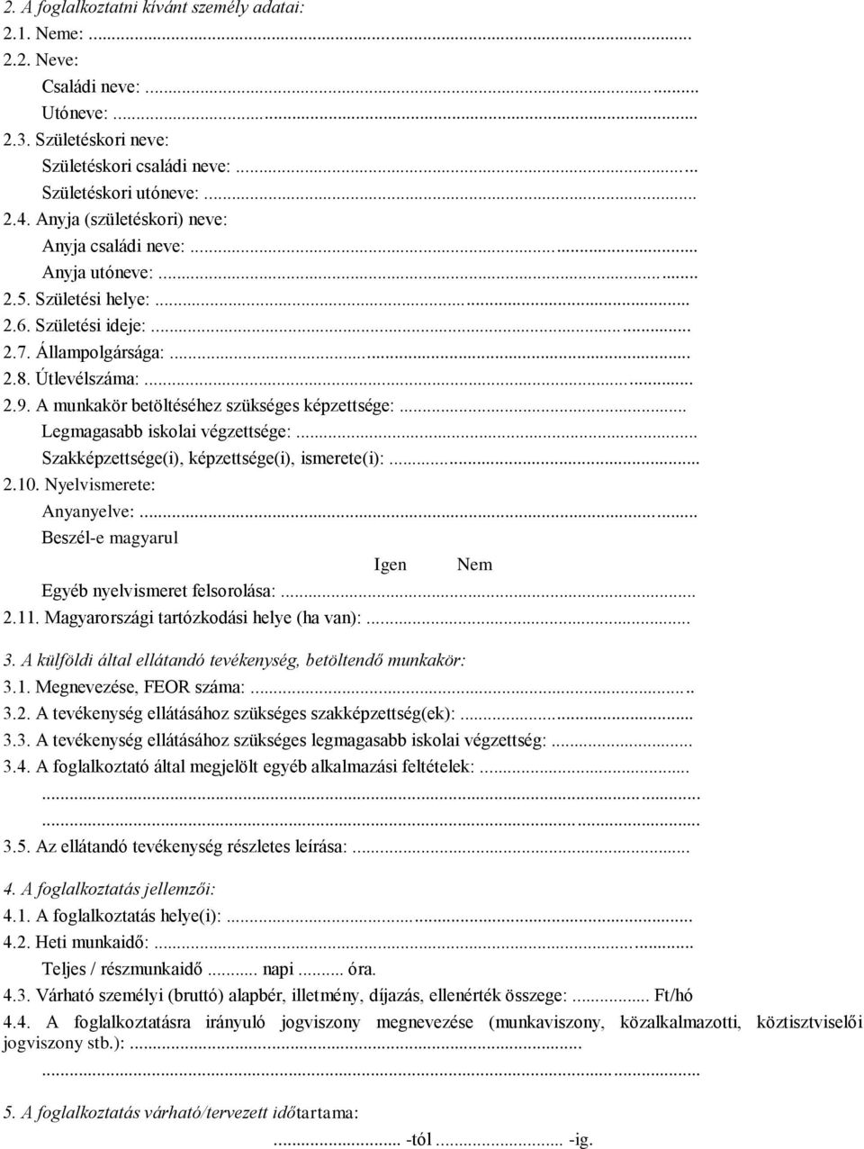 A munkakör betöltéséhez szükséges képzettsége:... Legmagasabb iskolai végzettsége:... Szakképzettsége(i), képzettsége(i), ismerete(i):... 2.10. Nyelvismerete: Anyanyelve:.