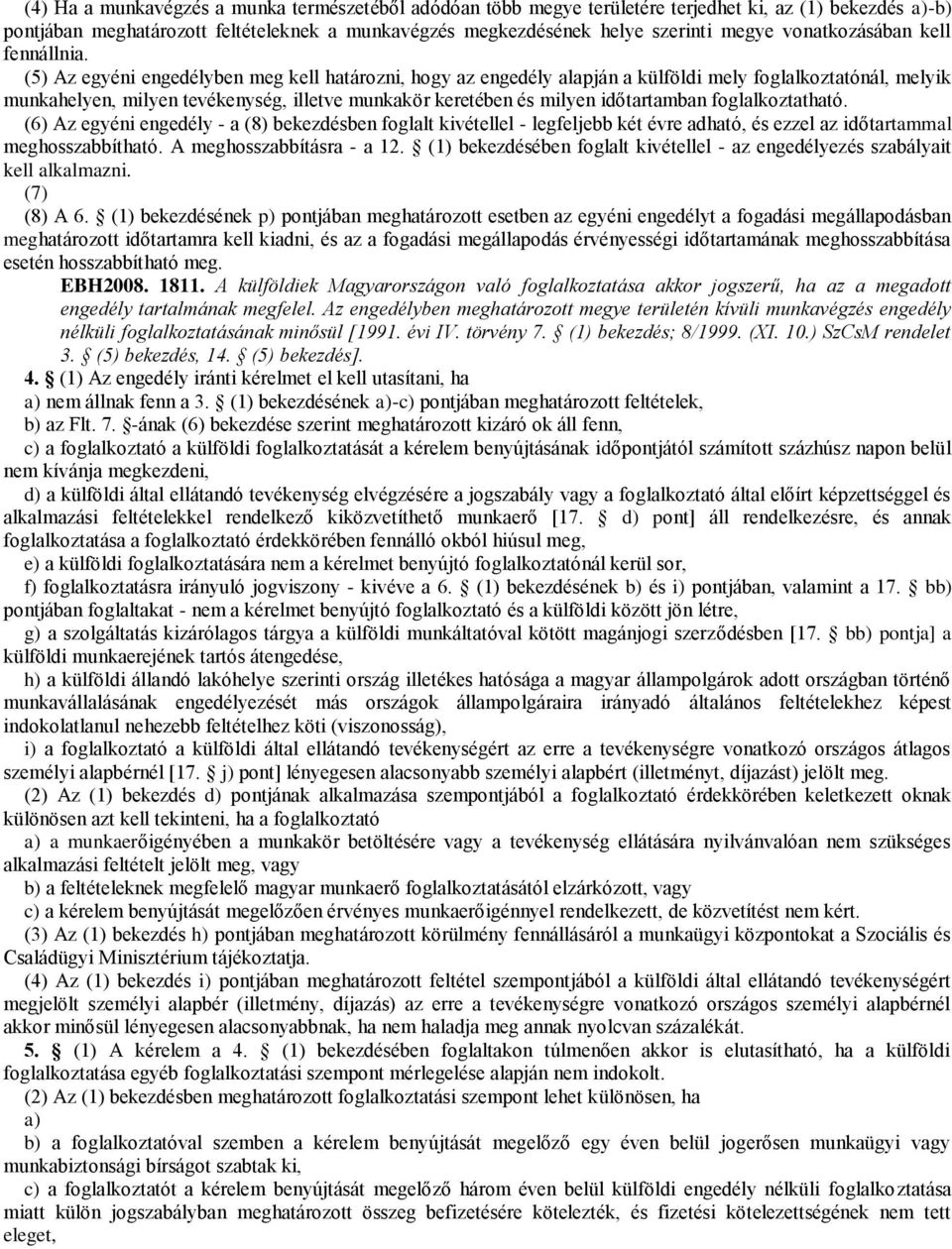 (5) Az egyéni engedélyben meg kell határozni, hogy az engedély alapján a külföldi mely foglalkoztatónál, melyik munkahelyen, milyen tevékenység, illetve munkakör keretében és milyen időtartamban