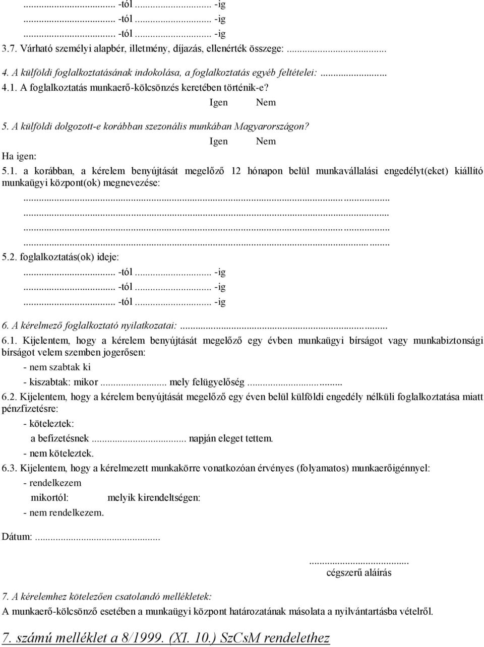 ........... 5.2. foglalkoztatás(ok) ideje:... -tól... -ig... -tól... -ig... -tól... -ig 6. A kérelmező foglalkoztató nyilatkozatai:... 6.1.