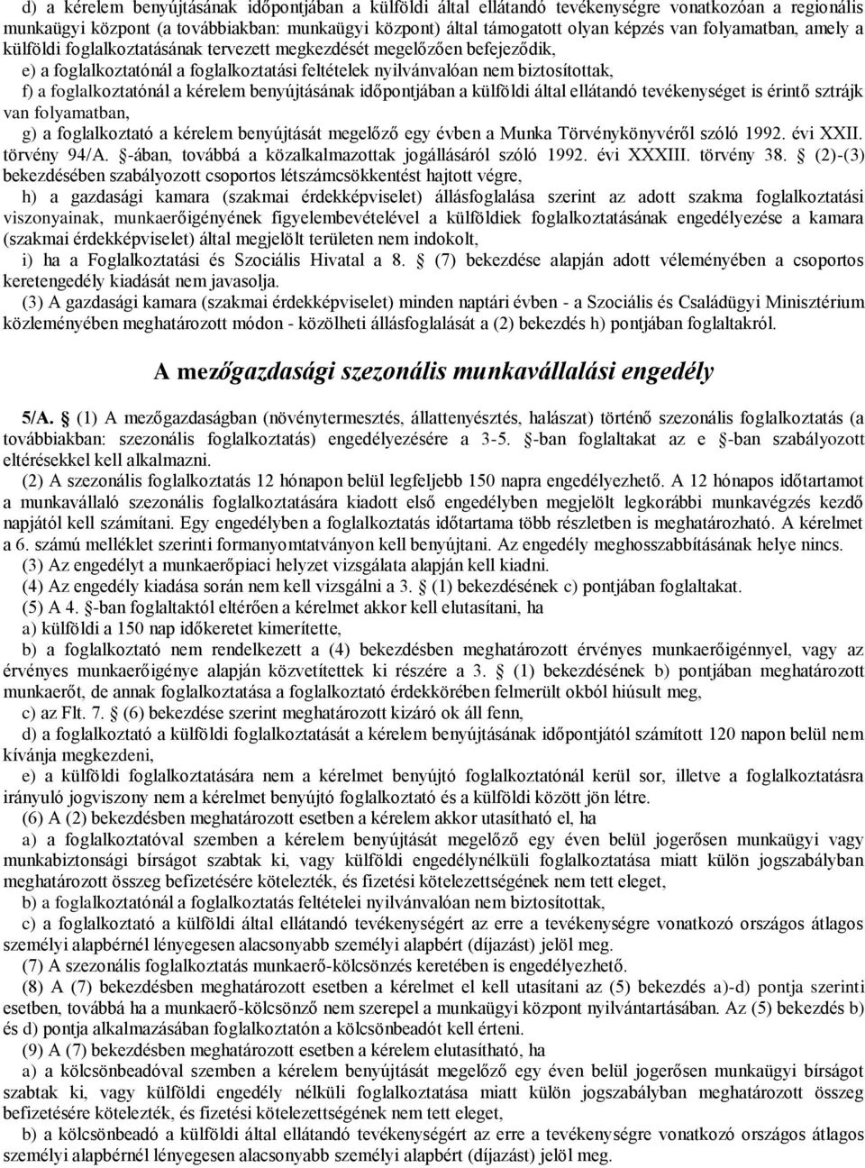 foglalkoztatónál a kérelem benyújtásának időpontjában a külföldi által ellátandó tevékenységet is érintő sztrájk van folyamatban, g) a foglalkoztató a kérelem benyújtását megelőző egy évben a Munka