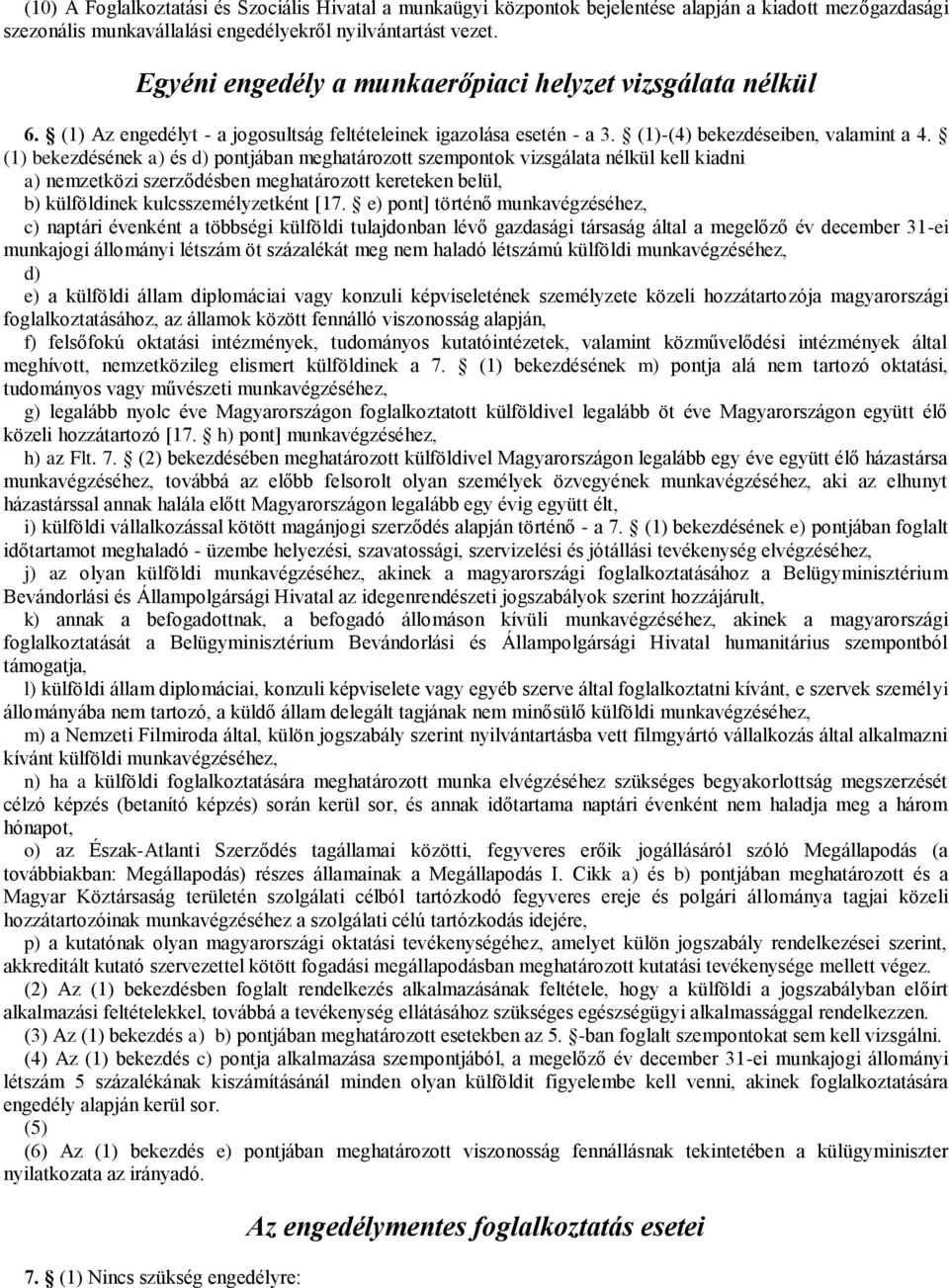 (1) bekezdésének a) és d) pontjában meghatározott szempontok vizsgálata nélkül kell kiadni a) nemzetközi szerződésben meghatározott kereteken belül, b) külföldinek kulcsszemélyzetként [17.