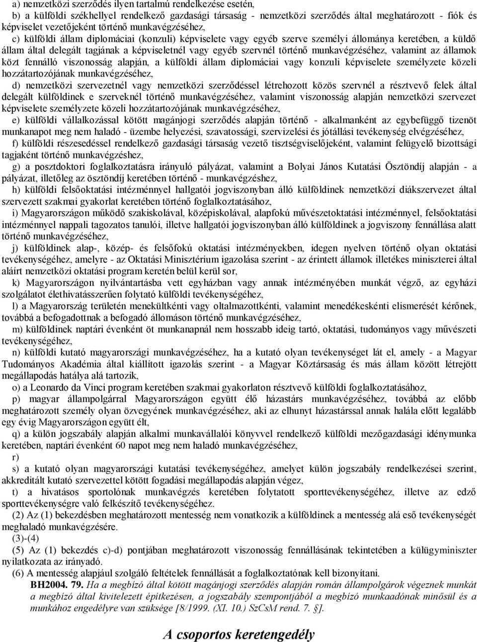 történő munkavégzéséhez, valamint az államok közt fennálló viszonosság alapján, a külföldi állam diplomáciai vagy konzuli képviselete személyzete közeli hozzátartozójának munkavégzéséhez, d)