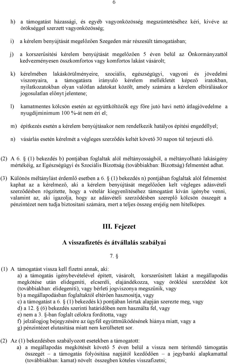 vagyoni és jövedelmi viszonyaira, a támogatásra irányuló kérelem mellékletét képező iratokban, nyilatkozatokban olyan valótlan adatokat közölt, amely számára a kérelem elbírálásakor jogosulatlan