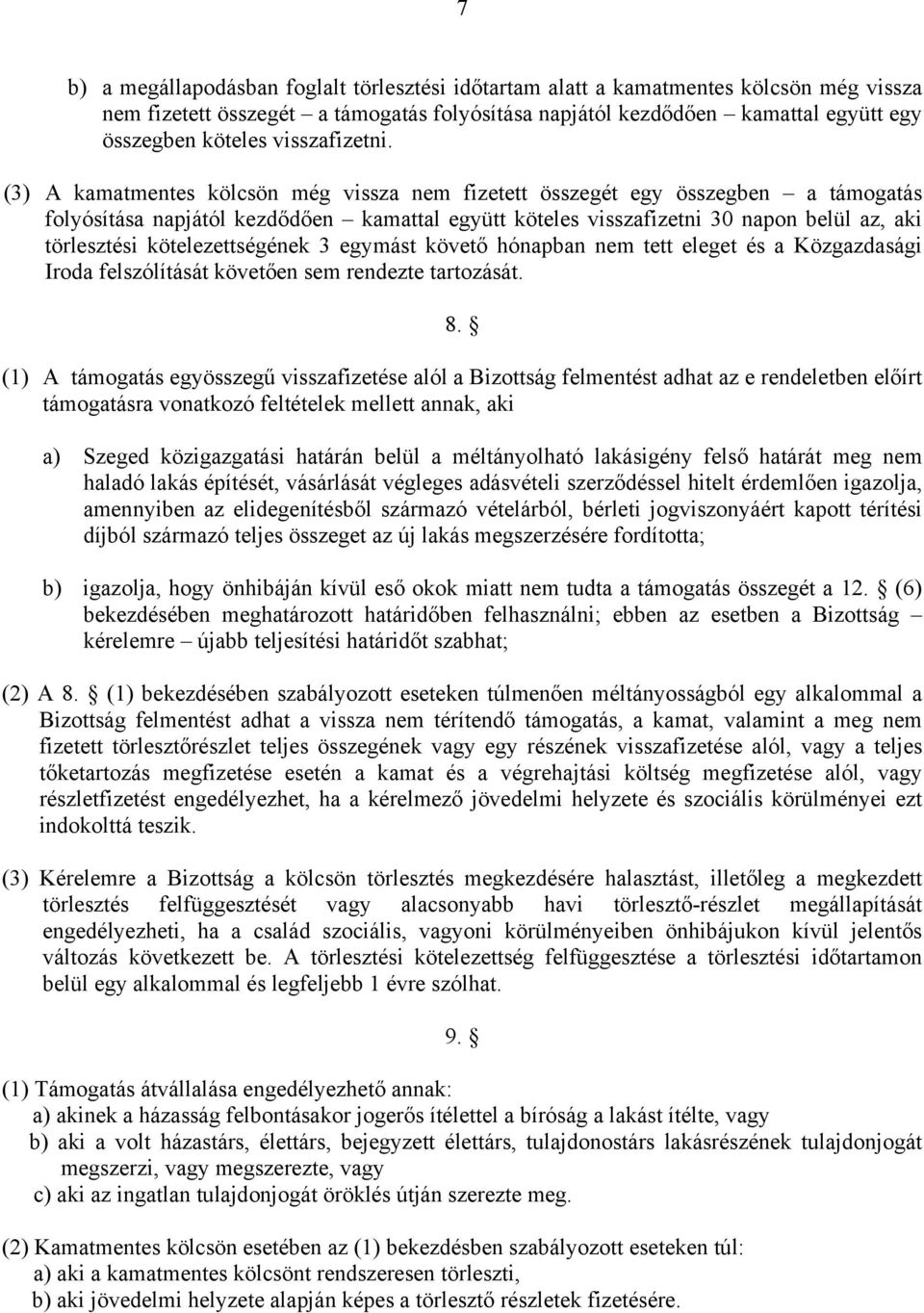 (3) A kamatmentes kölcsön még vissza nem fizetett összegét egy összegben a támogatás folyósítása napjától kezdődően kamattal együtt köteles visszafizetni 30 napon belül az, aki törlesztési