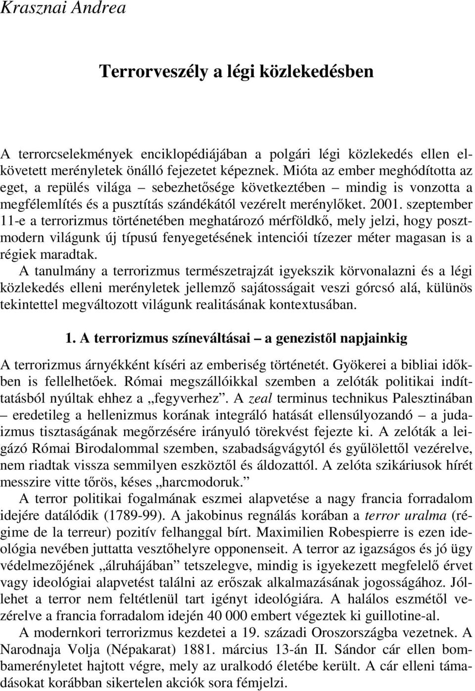 szeptember 11-e a terrorizmus történetében meghatározó mérföldkő, mely jelzi, hogy posztmodern világunk új típusú fenyegetésének intenciói tízezer méter magasan is a régiek maradtak.