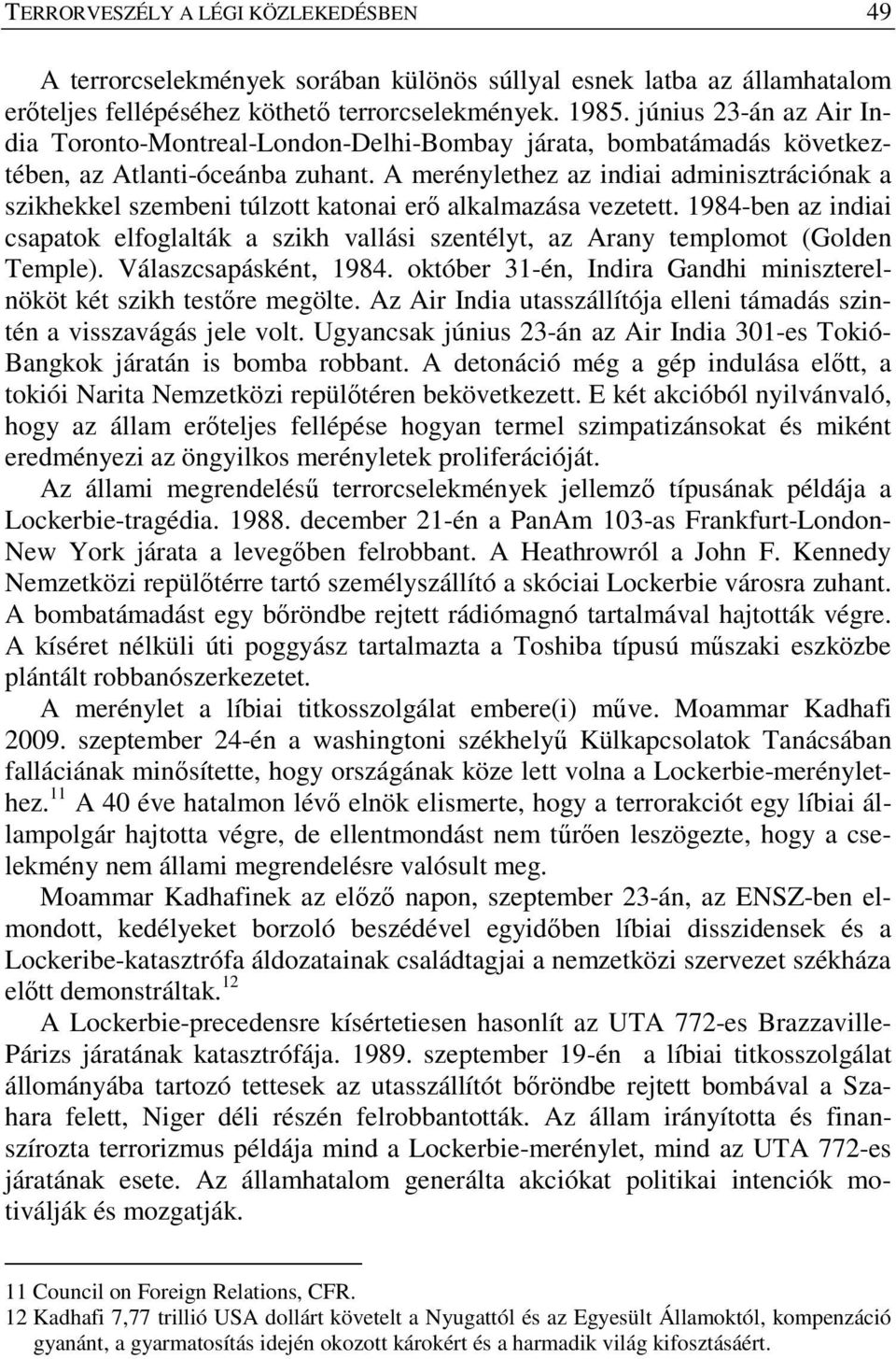 A merénylethez az indiai adminisztrációnak a szikhekkel szembeni túlzott katonai erő alkalmazása vezetett.