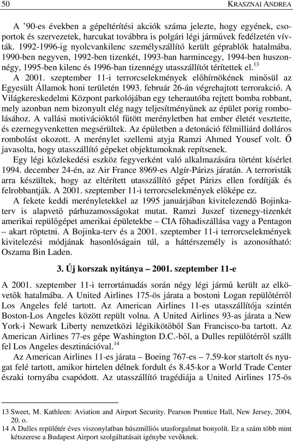 1990-ben negyven, 1992-ben tizenkét, 1993-ban harmincegy, 1994-ben huszonnégy, 1995-ben kilenc és 1996-ban tizennégy utasszállítót térítettek el. 13 A 2001.