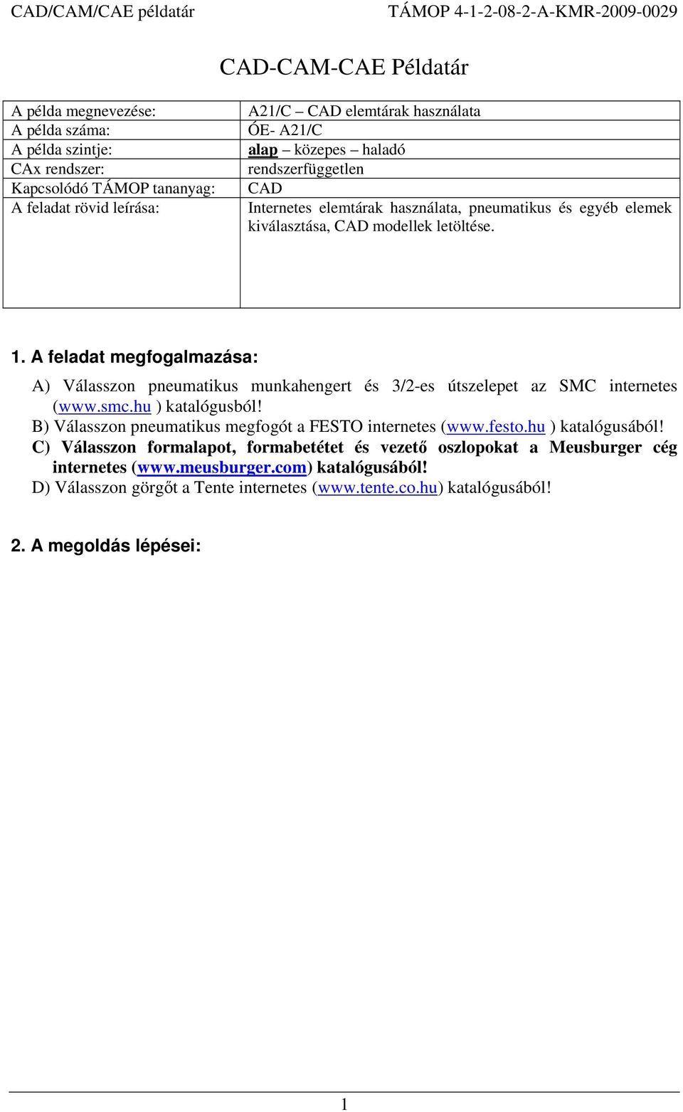 A feladat megfogalmazása: A) Válasszon pneumatikus munkahengert és 3/2-es útszelepet az SMC internetes (www.smc.hu ) katalógusból! B) Válasszon pneumatikus megfogót a FESTO internetes (www.