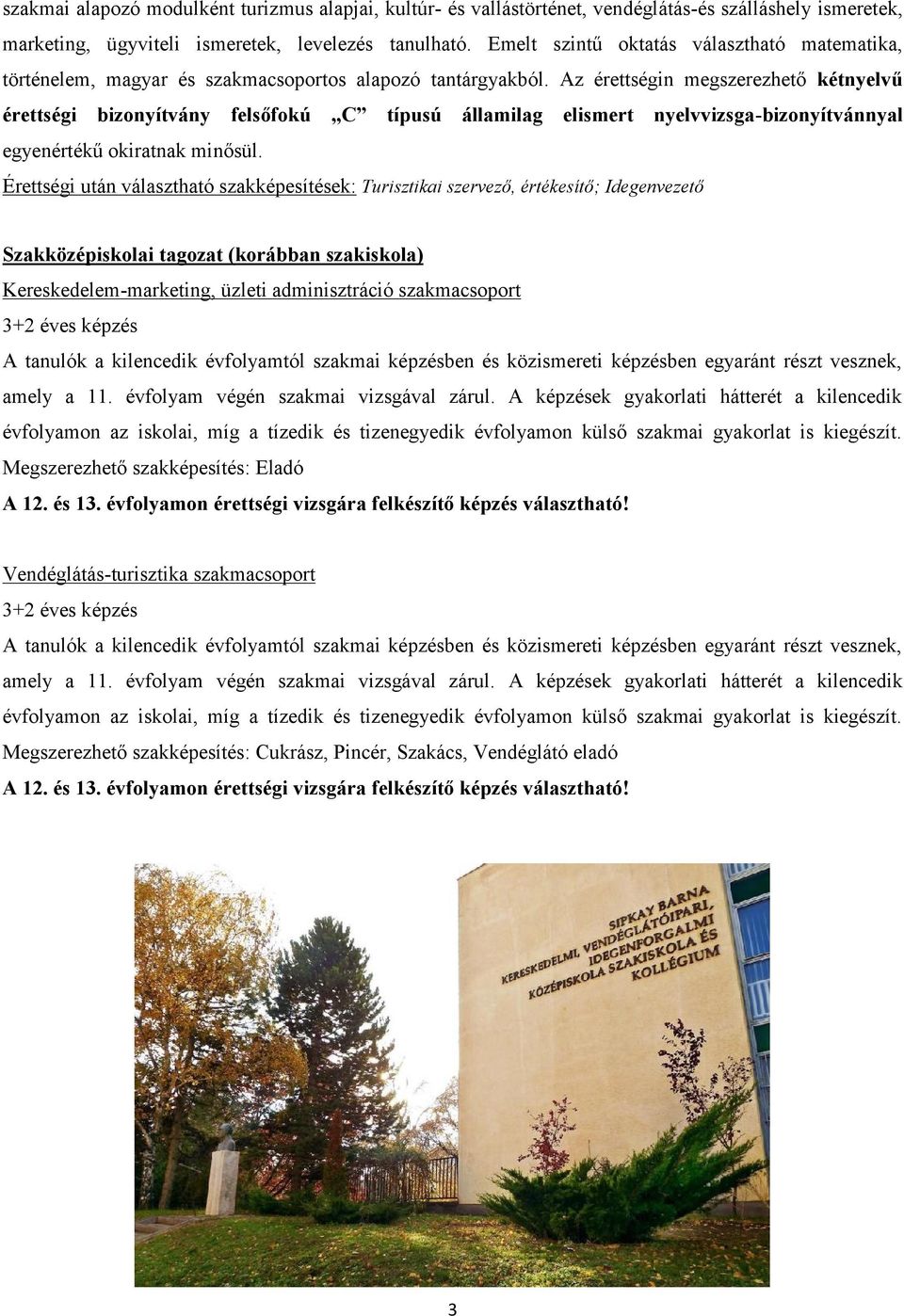 Az érettségin megszerezhető kétnyelvű érettségi bizonyítvány felsőfokú C típusú államilag elismert nyelvvizsga-bizonyítvánnyal egyenértékű okiratnak minősül.