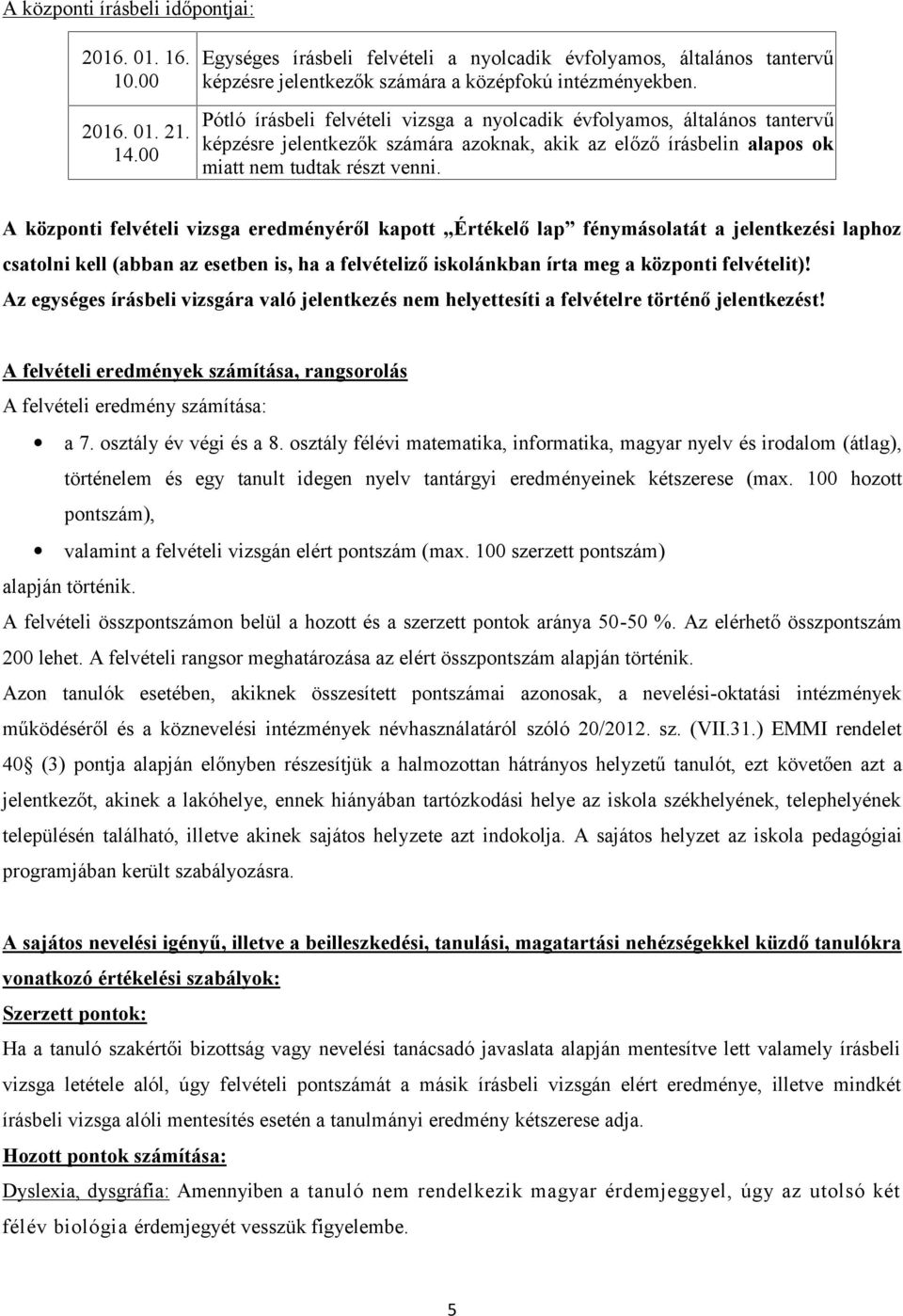 A központi felvételi vizsga eredményéről kapott Értékelő lap fénymásolatát a jelentkezési laphoz csatolni kell (abban az esetben is, ha a felvételiző iskolánkban írta meg a központi felvételit)!