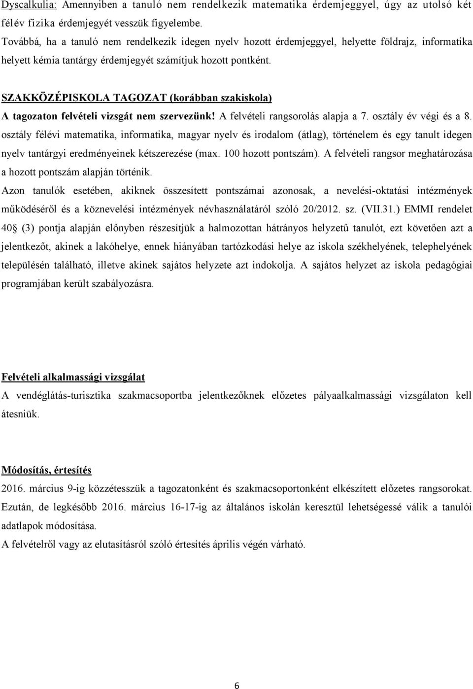 SZAKKÖZÉPISKOLA TAGOZAT (korábban szakiskola) A tagozaton felvételi vizsgát nem szervezünk! A felvételi rangsorolás alapja a 7. osztály év végi és a 8.