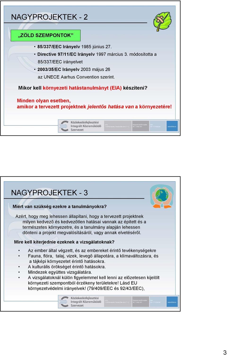 Minden olyan esetben, amikor a tervezett projektnek jelentős hatása van a környezetére! NAGYPROJEKTEK - 3 Miért van szükség ezekre a tanulmányokra?