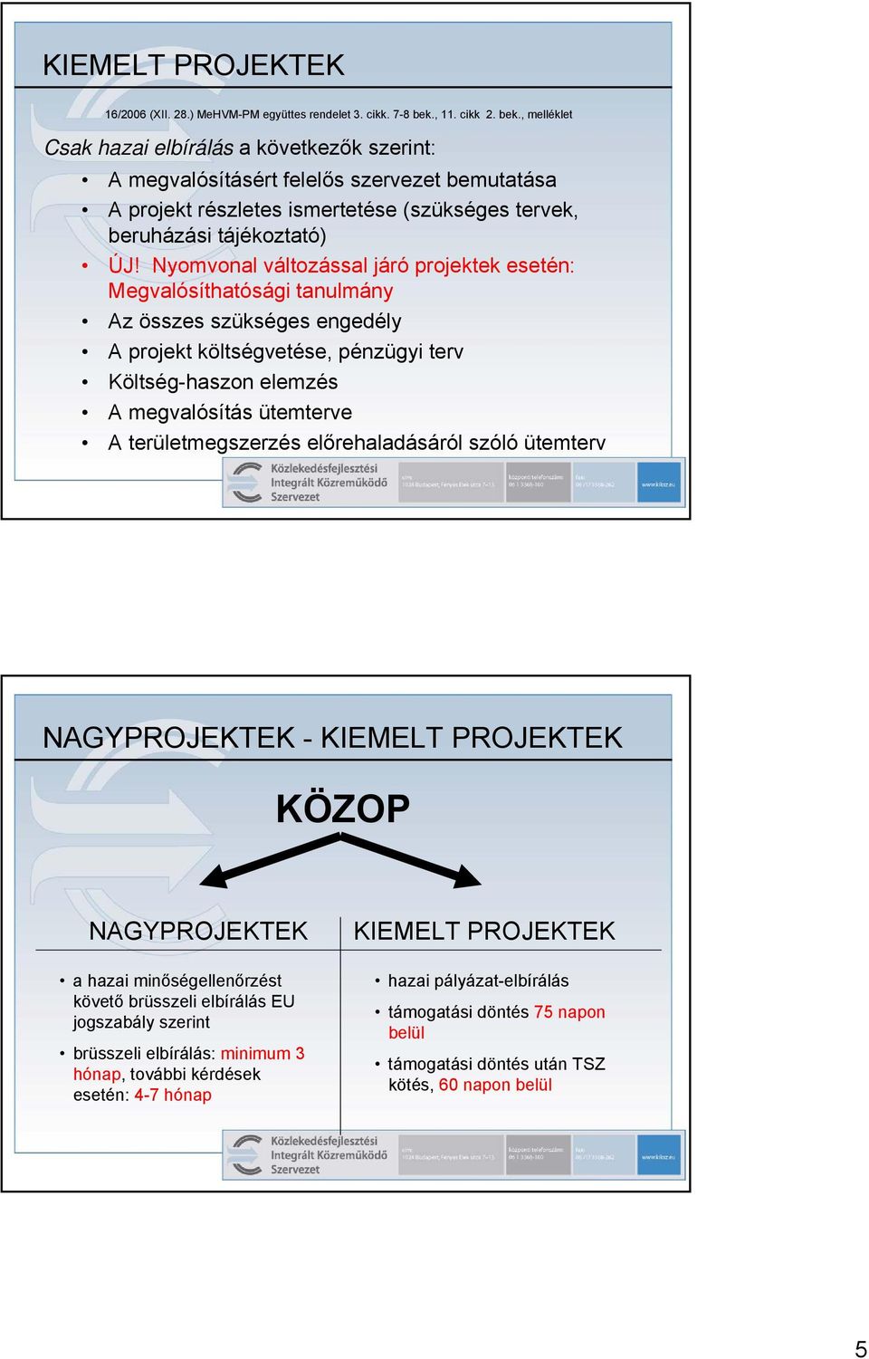 Nyomvonal változással járó projektek esetén: Megvalósíthatósági tanulmány Az összes szükséges engedély A projekt költségvetése, pénzügyi terv Költség-haszon elemzés A megvalósítás ütemterve A