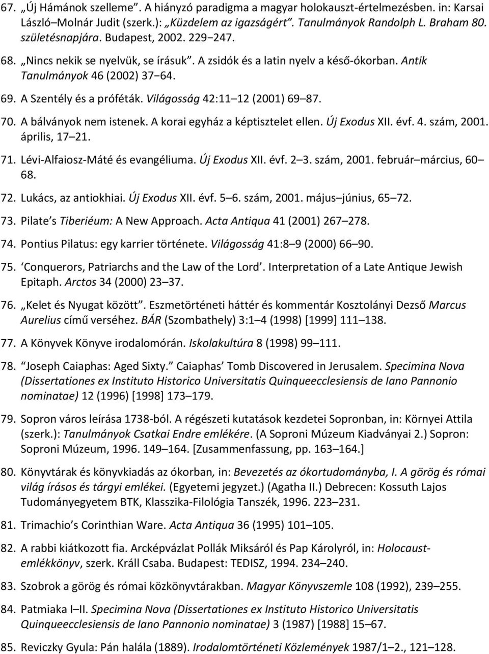 Világosság 42:11 12 (2001) 69 87. 70. A bálványok nem istenek. A korai egyház a képtisztelet ellen. Új Exodus XII. évf. 4. szám, 2001. április, 17 21. 71. Lévi-Alfaiosz-Máté és evangéliuma.