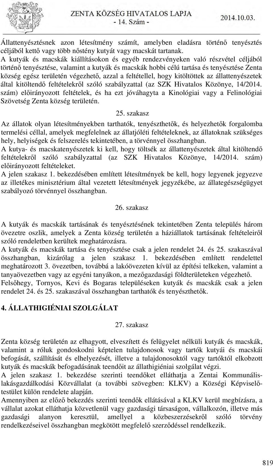 végezhető, azzal a feltétellel, hogy kitöltöttek az állattenyészetek által kitöltendő feltételekről szóló szabályzattal (az SZK Hivatalos Közönye, 14/2014.