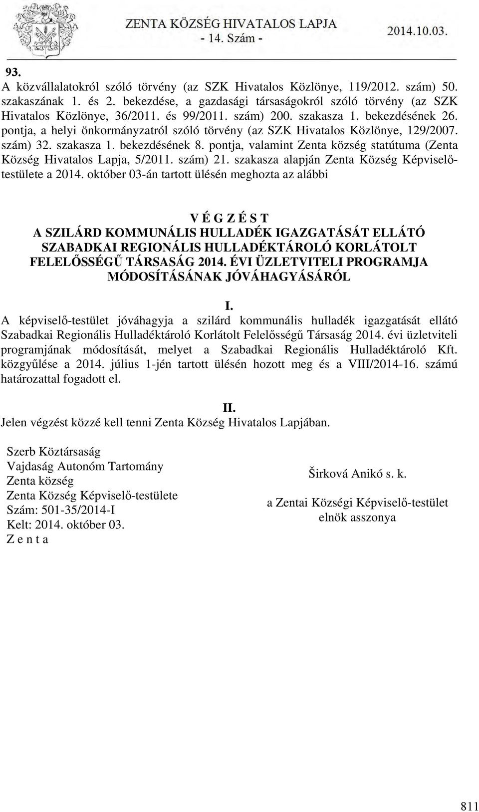 pontja, valamint Zenta község statútuma (Zenta Község Hivatalos Lapja, 5/2011. szám) 21. szakasza alapján Zenta Község Képviselőtestülete a 2014.