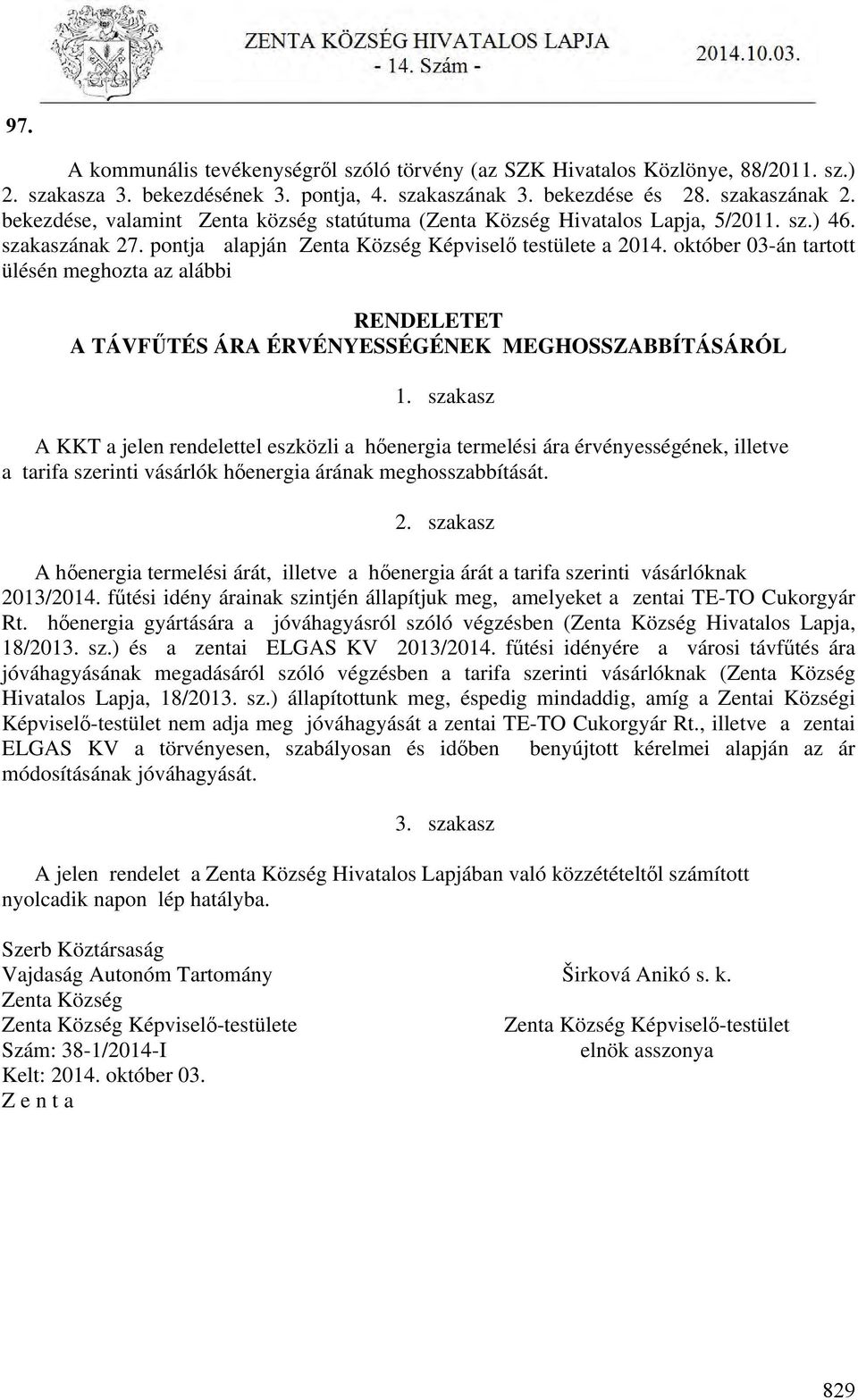 október 03-án tartott ülésén meghozta az alábbi RENDELETET A TÁVFŰTÉS ÁRA ÉRVÉNYESSÉGÉNEK MEGHOSSZABBÍTÁSÁRÓL 1.