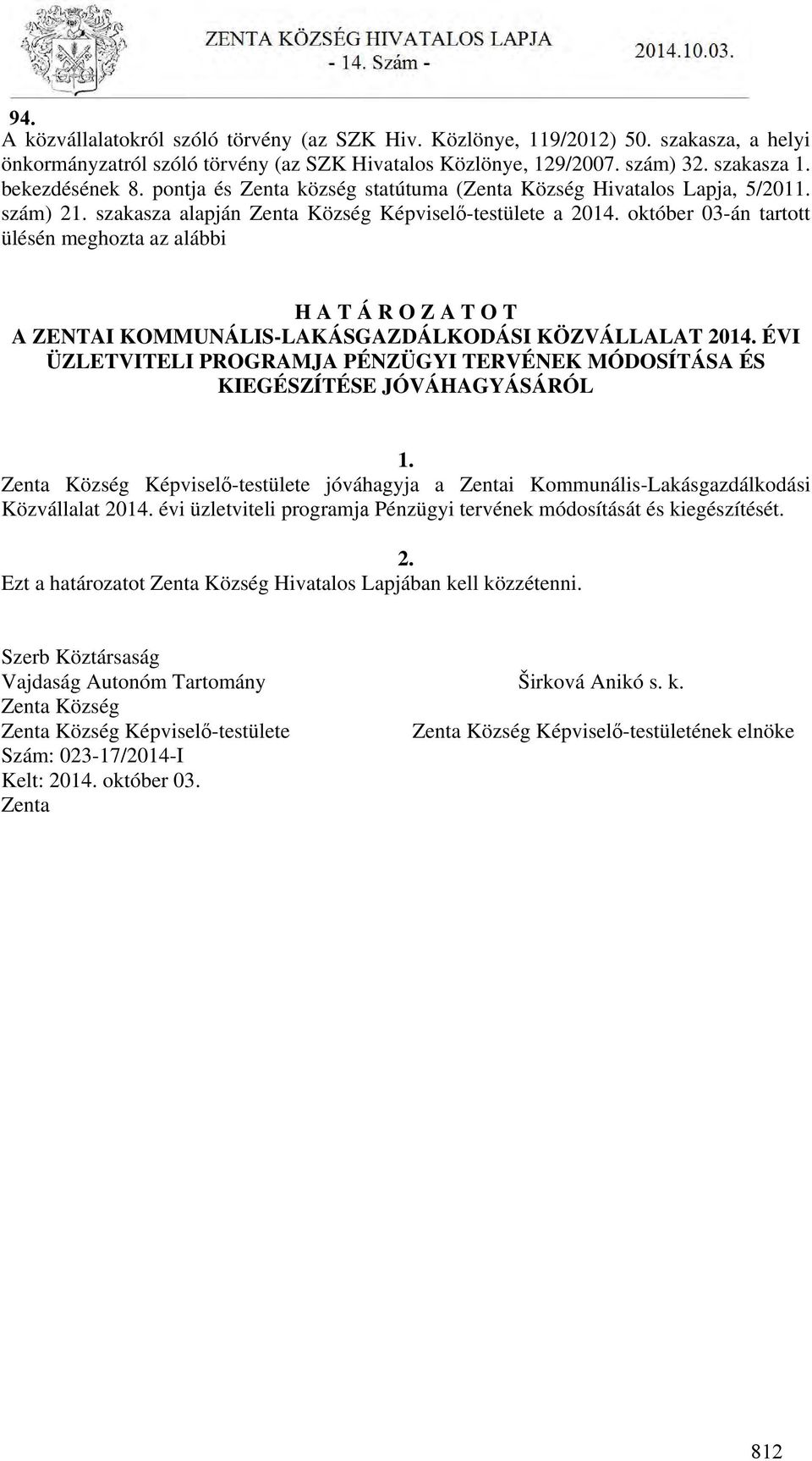 október 03-án tartott ülésén meghozta az alábbi H A T Á R O Z A T O T A ZENTAI KOMMUNÁLIS-LAKÁSGAZDÁLKODÁSI KÖZVÁLLALAT 2014.