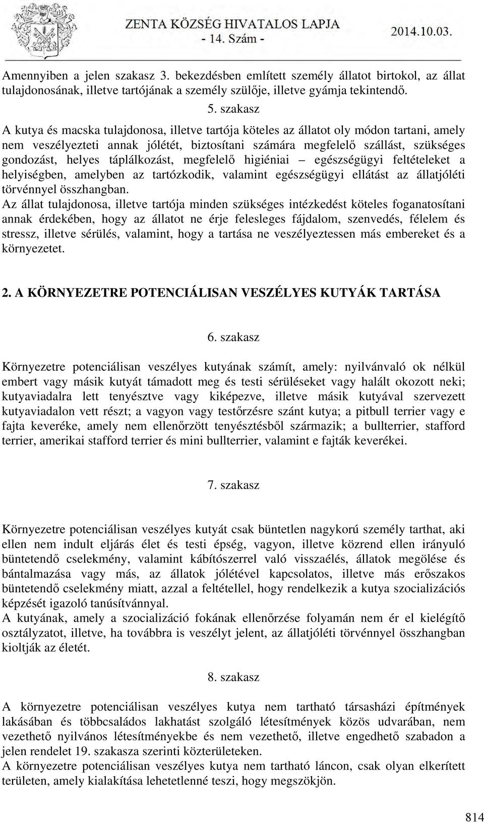 táplálkozást, megfelelő higiéniai egészségügyi feltételeket a helyiségben, amelyben az tartózkodik, valamint egészségügyi ellátást az állatjóléti törvénnyel összhangban.