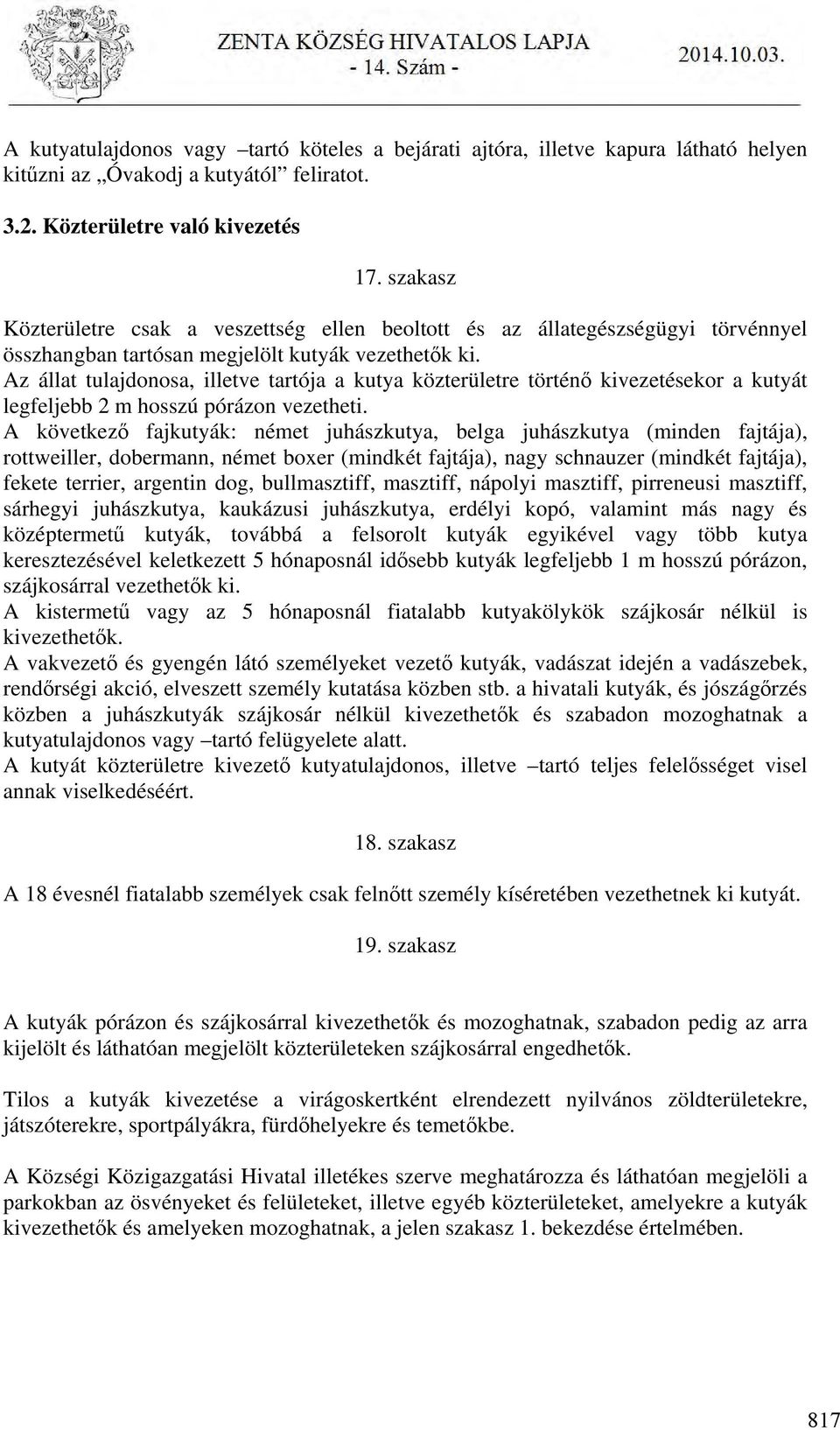 Az állat tulajdonosa, illetve tartója a kutya közterületre történő kivezetésekor a kutyát legfeljebb 2 m hosszú pórázon vezetheti.