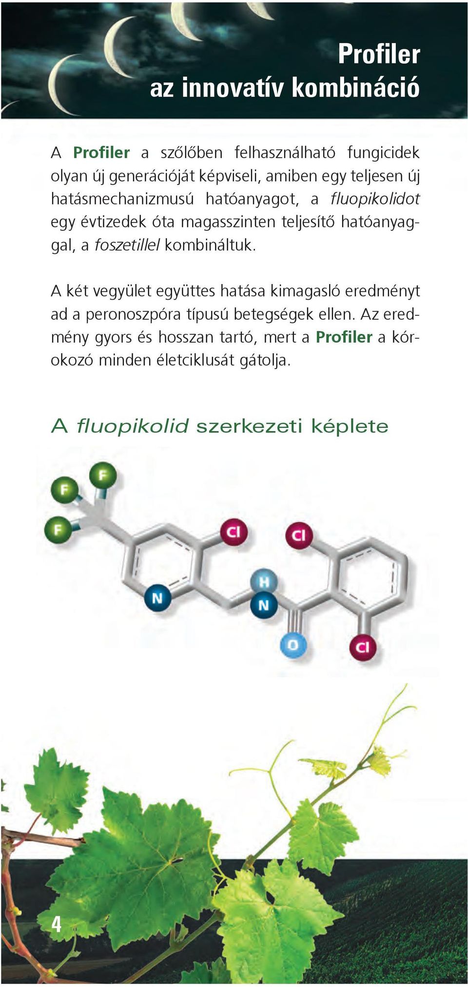 foszetillel kombináltuk. A két vegyület együttes hatása kimagasló eredményt ad a peronoszpóra típusú betegségek ellen.