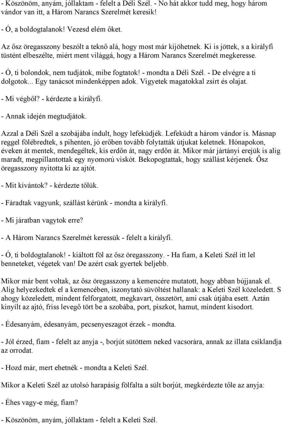 - Ó, ti bolondok, nem tudjátok, mibe fogtatok! - mondta a Déli Szél. - De elvégre a ti dolgotok... Egy tanácsot mindenképpen adok. Vigyetek magatokkal zsírt és olajat. - Mi végből?