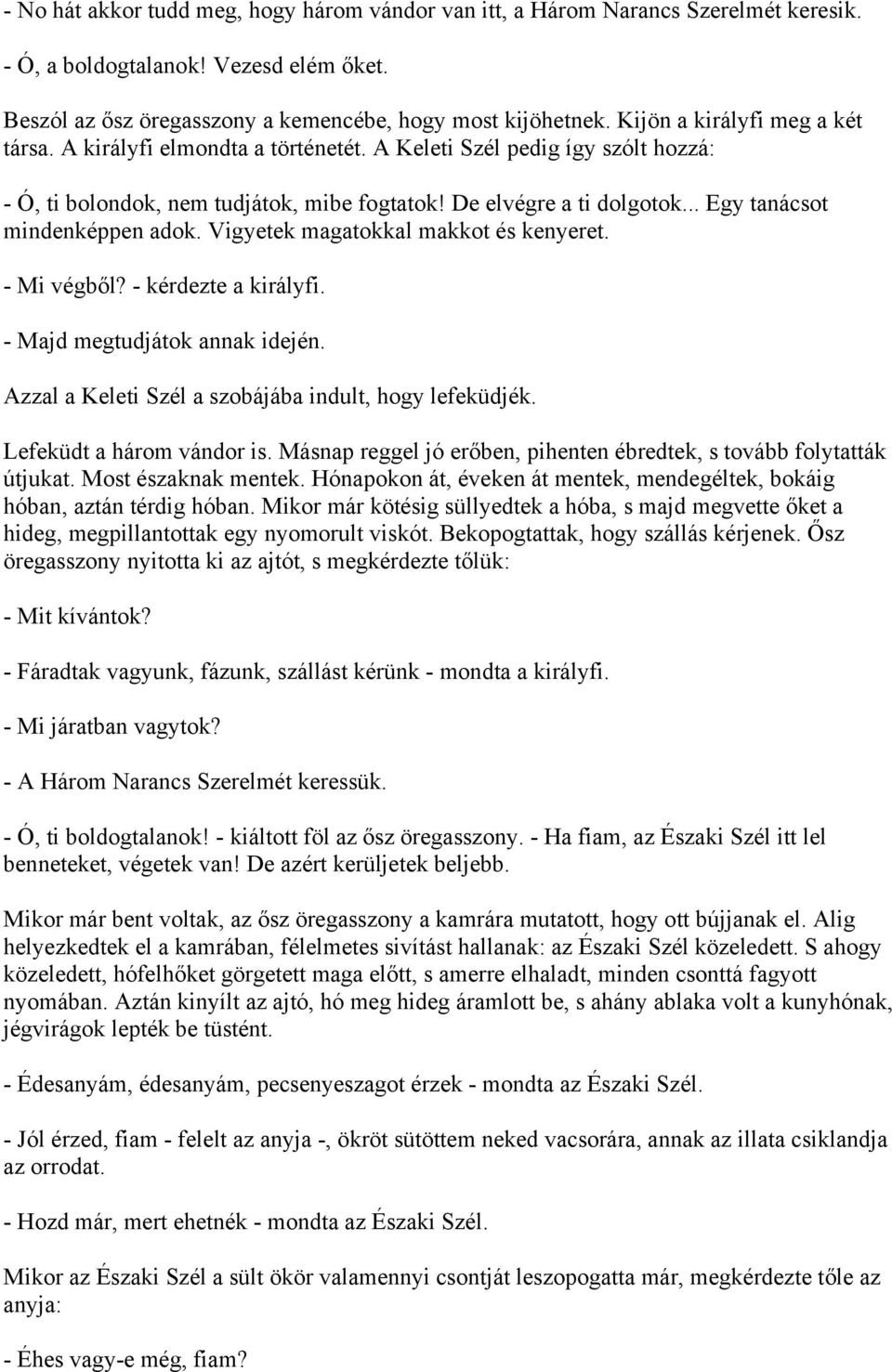 .. Egy tanácsot mindenképpen adok. Vigyetek magatokkal makkot és kenyeret. - Mi végből? - kérdezte a királyfi. - Majd megtudjátok annak idején. Azzal a Keleti Szél a szobájába indult, hogy lefeküdjék.