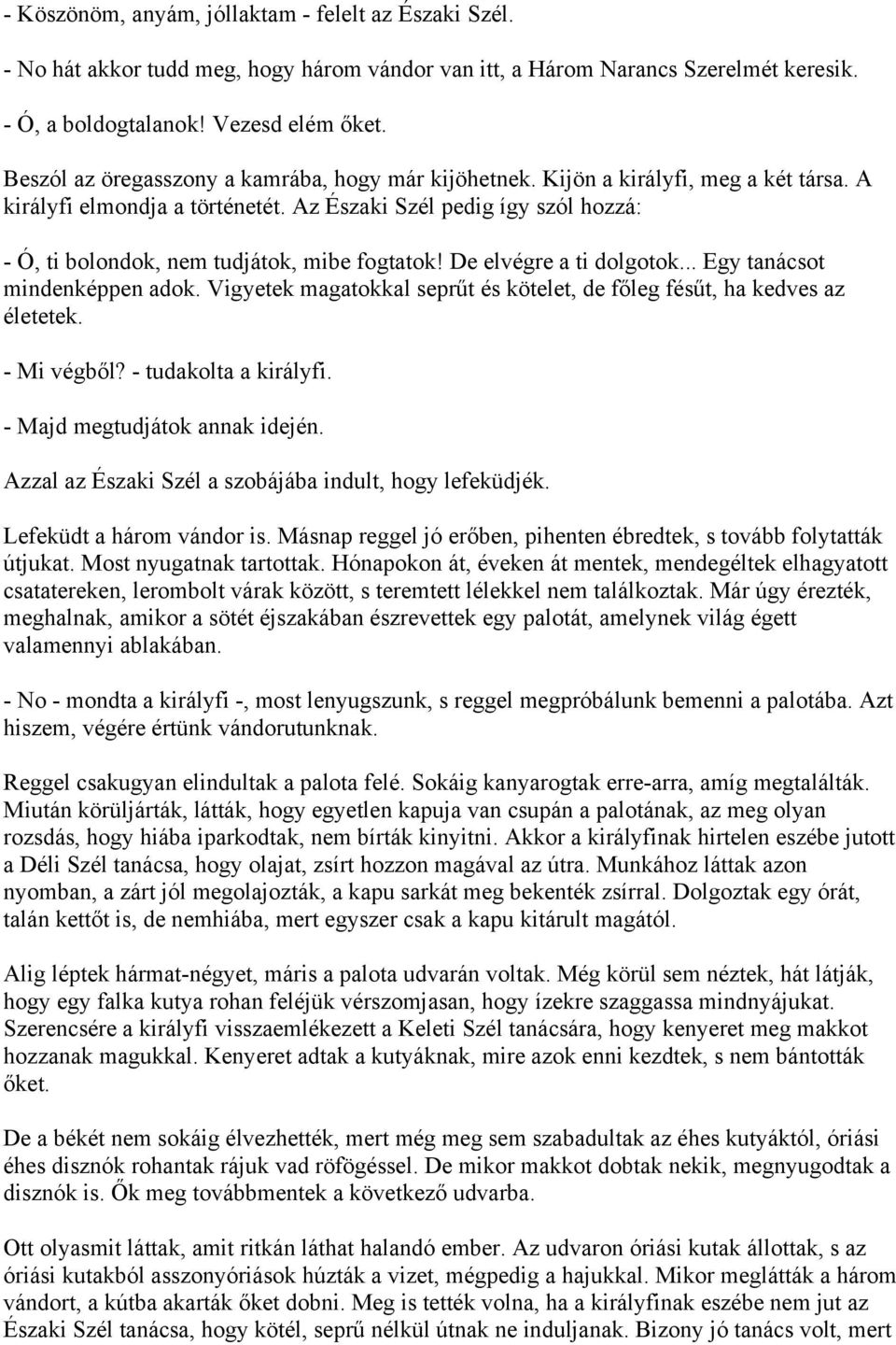 Az Északi Szél pedig így szól hozzá: - Ó, ti bolondok, nem tudjátok, mibe fogtatok! De elvégre a ti dolgotok... Egy tanácsot mindenképpen adok.