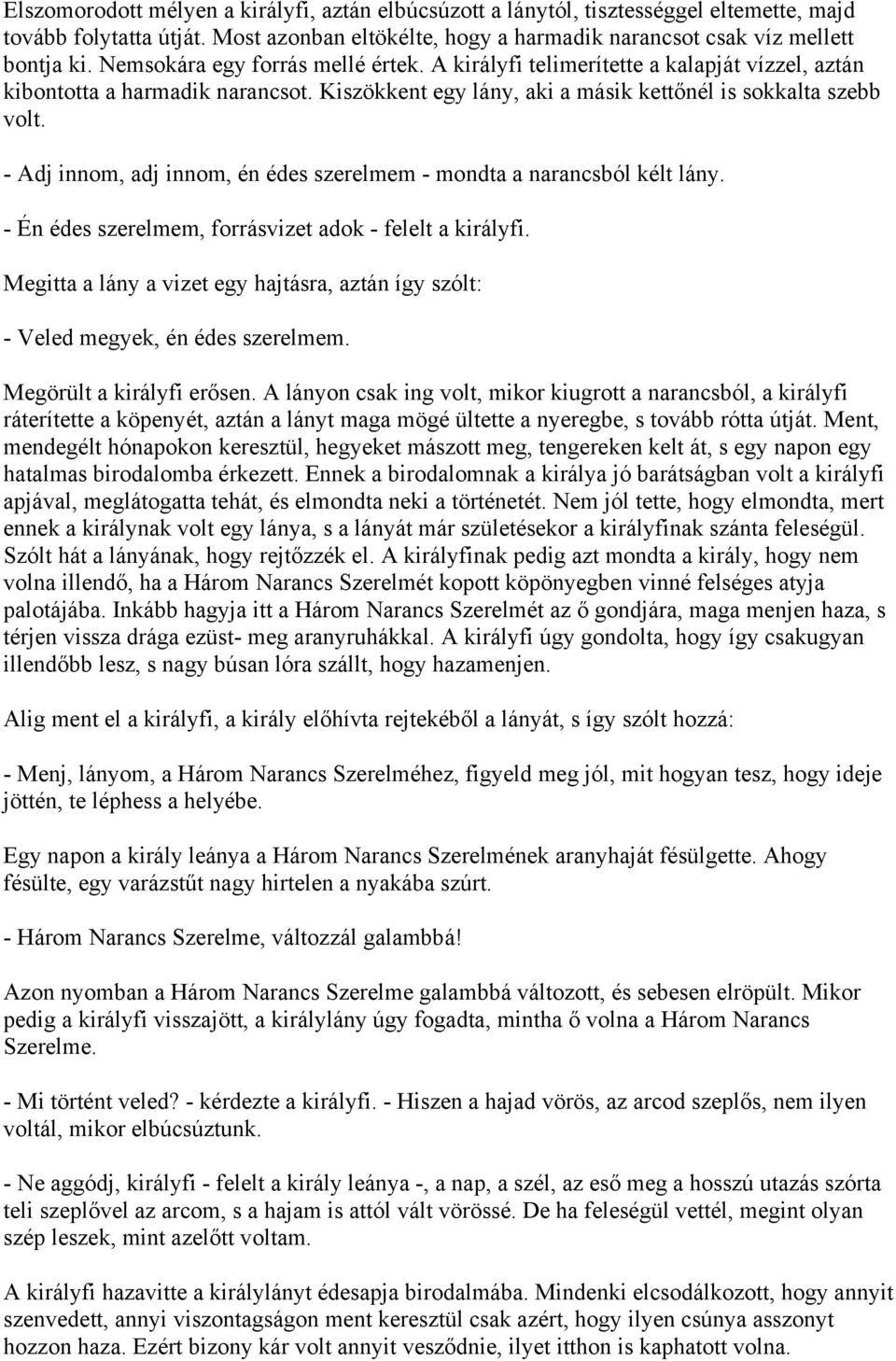 - Adj innom, adj innom, én édes szerelmem - mondta a narancsból kélt lány. - Én édes szerelmem, forrásvizet adok - felelt a királyfi.