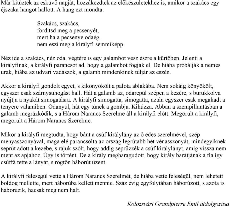 Jelenti a királyfinak, a királyfi parancsot ad, hogy a galambot fogják el. De hiába próbálják a nemes urak, hiába az udvari vadászok, a galamb mindenkinek túljár az eszén.