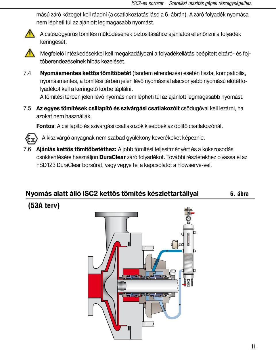 Megfelelő intézkedésekkel kell megakadályozni a folyadékellátás beépített elzáró- és fojtóberendezéseinek hibás kezelését. 7.