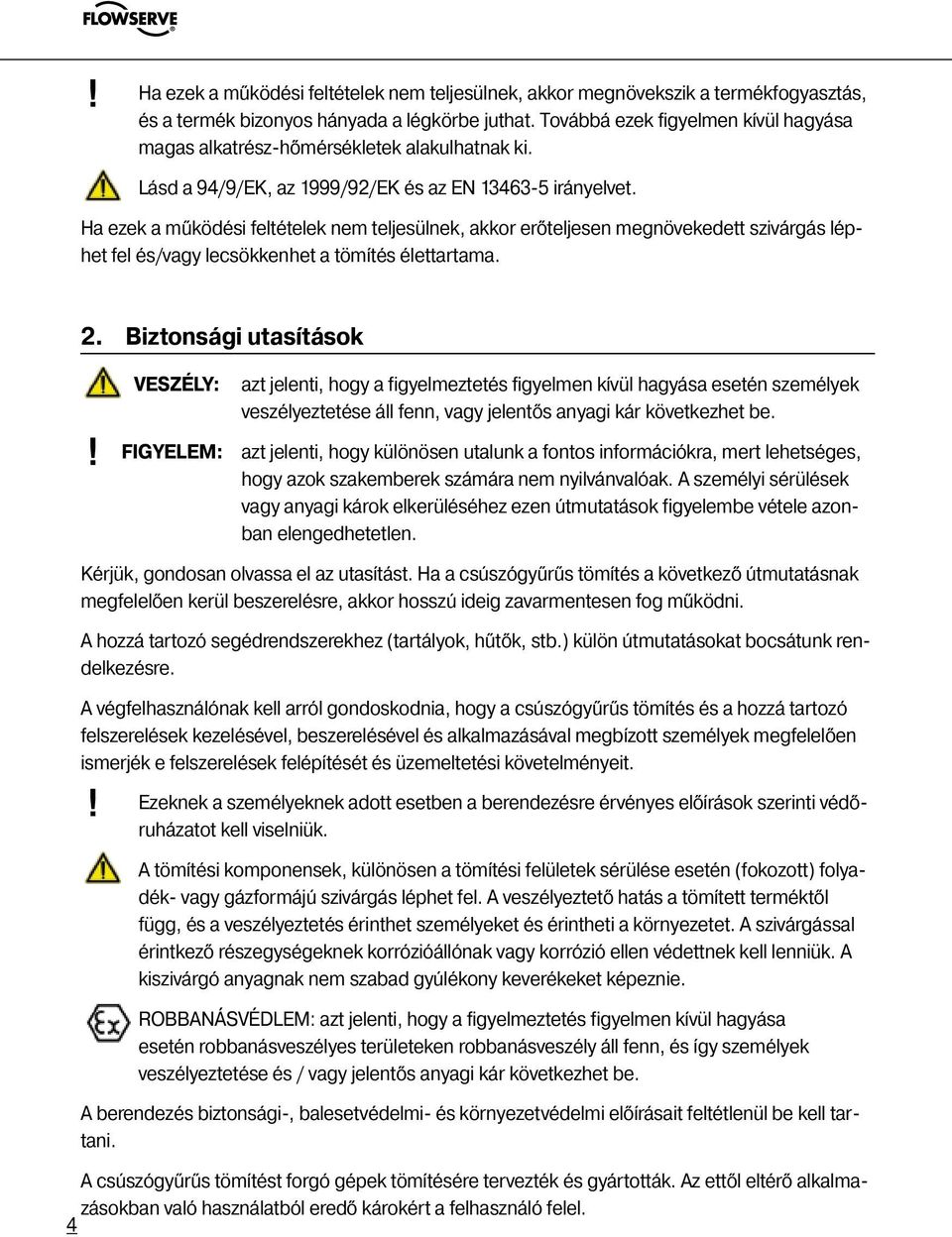 Ha ezek a működési feltételek nem teljesülnek, akkor erőteljesen megnövekedett szivárgás léphet fel és/vagy lecsökkenhet a tömítés élettartama. 2.