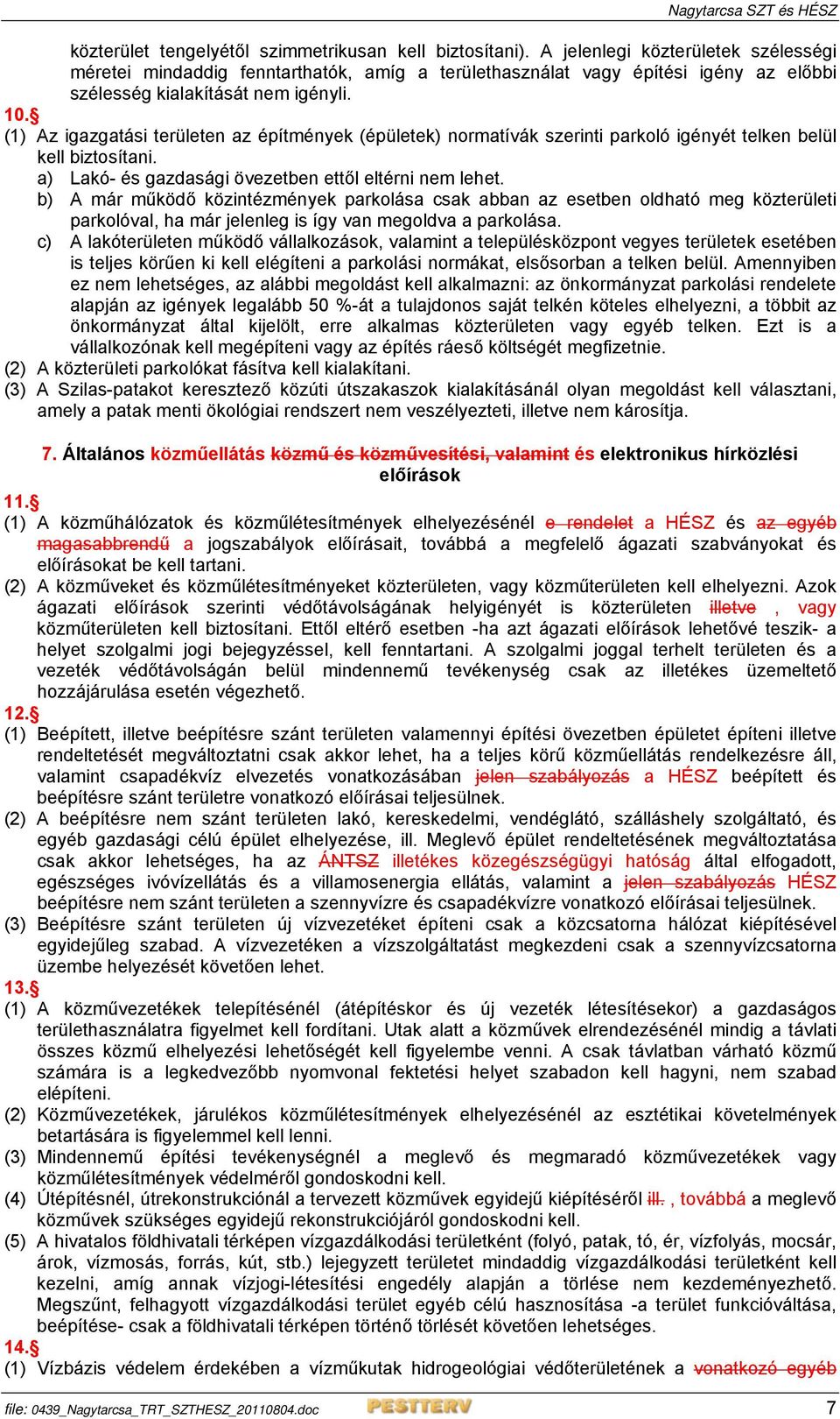 (1) Az igazgatási területen az építmények (épületek) normatívák szerinti parkoló igényét telken belül kell biztosítani. a) Lakó- és gazdasági övezetben ettől eltérni nem lehet.