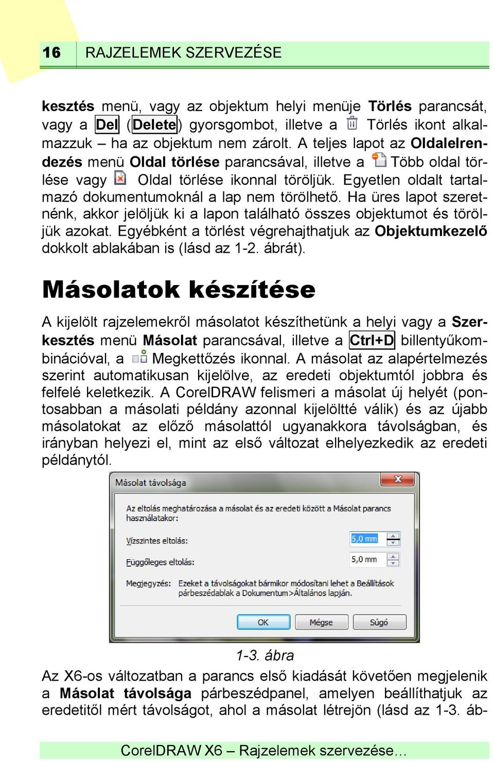 Ha üres lapot szeretnénk, akkor jelöljük ki a lapon található összes objektumot és töröljük azokat. Egyébként a törlést végrehajthatjuk az Objektumkezelő dokkolt ablakában is (lásd az 1-2. ábrát).