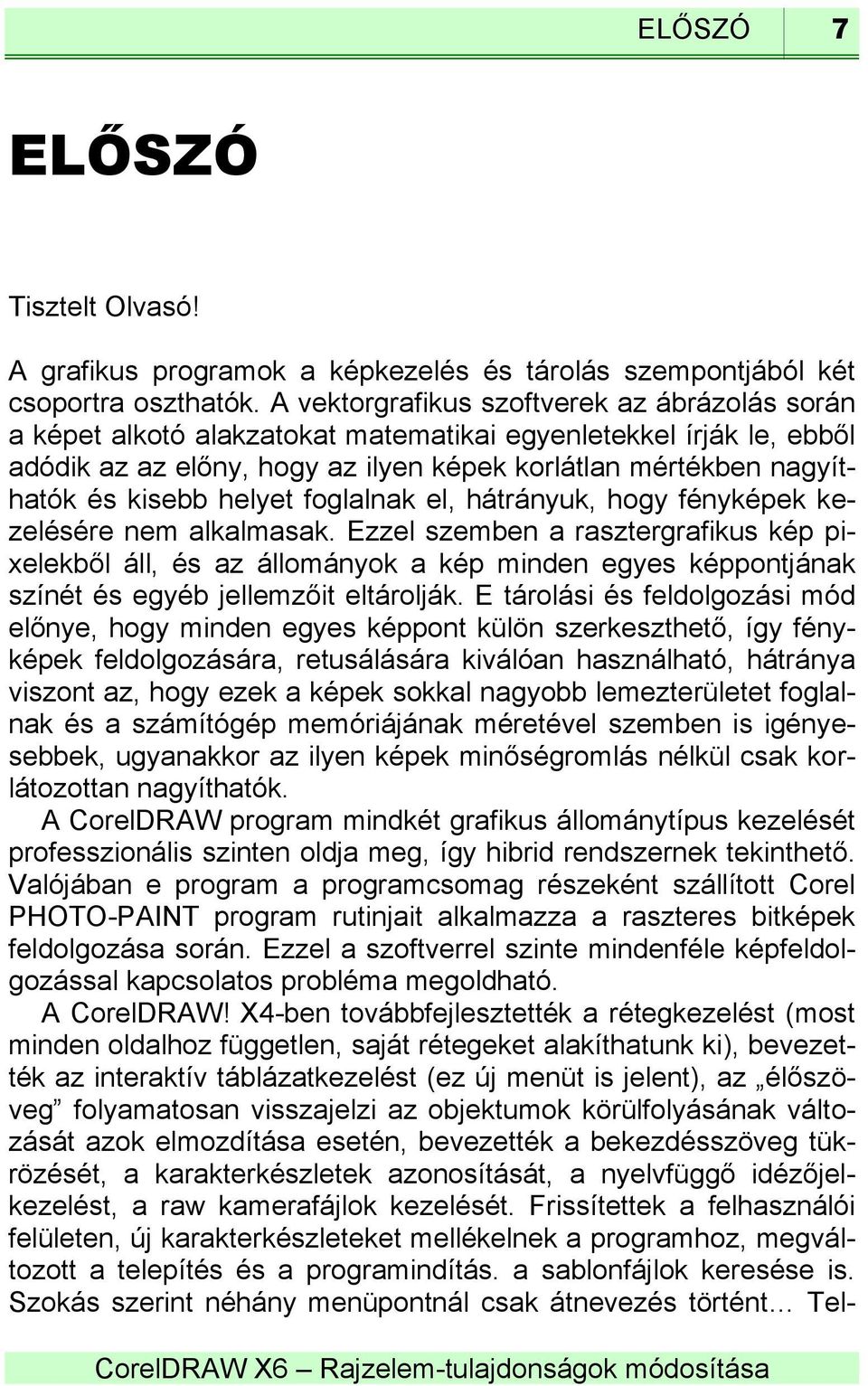 helyet foglalnak el, hátrányuk, hogy fényképek kezelésére nem alkalmasak.
