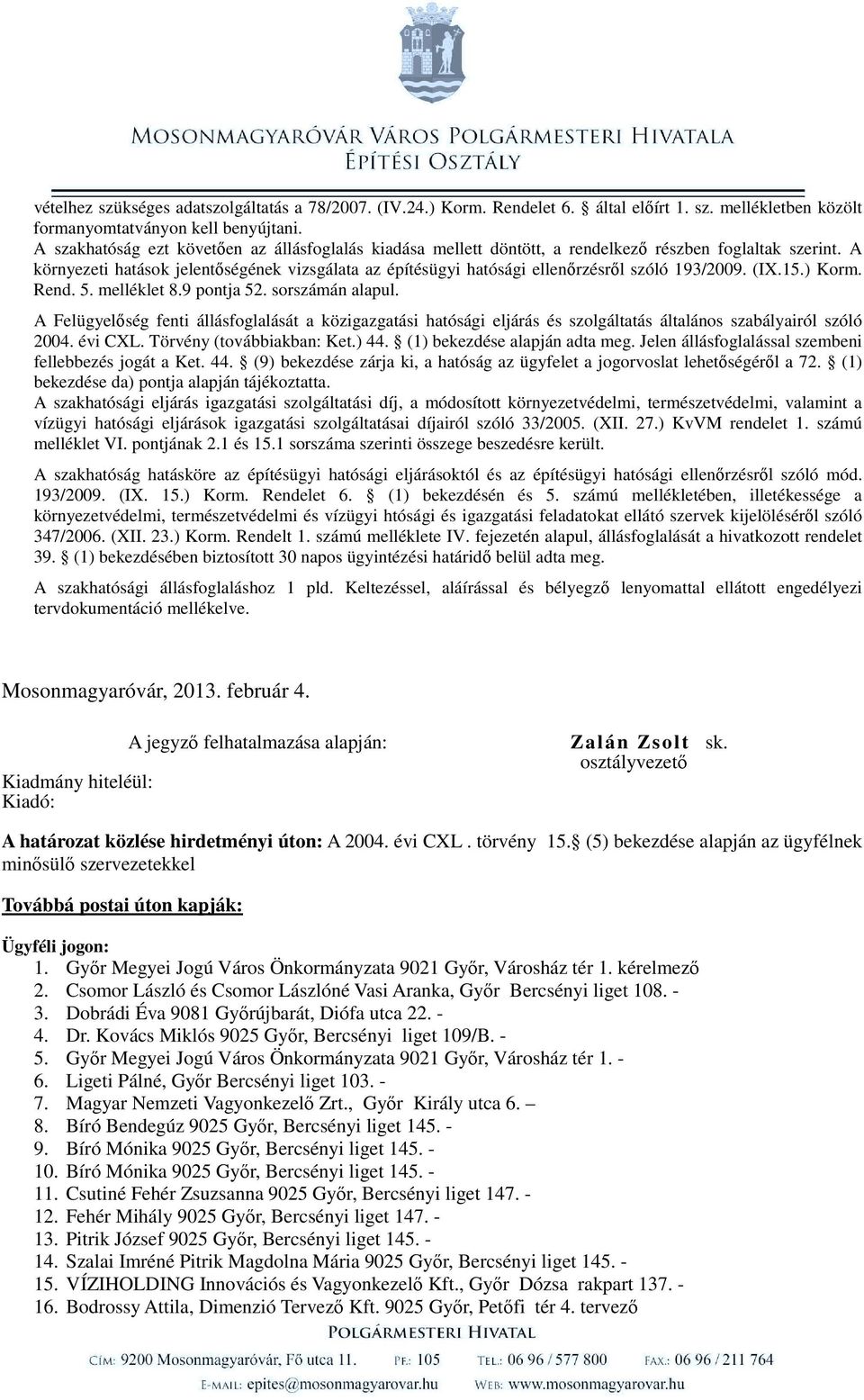 A környezeti hatások jelentőségének vizsgálata az építésügyi hatósági ellenőrzésről szóló 193/2009. (IX.15.) Korm. Rend. 5. melléklet 8.9 pontja 52. sorszámán alapul.