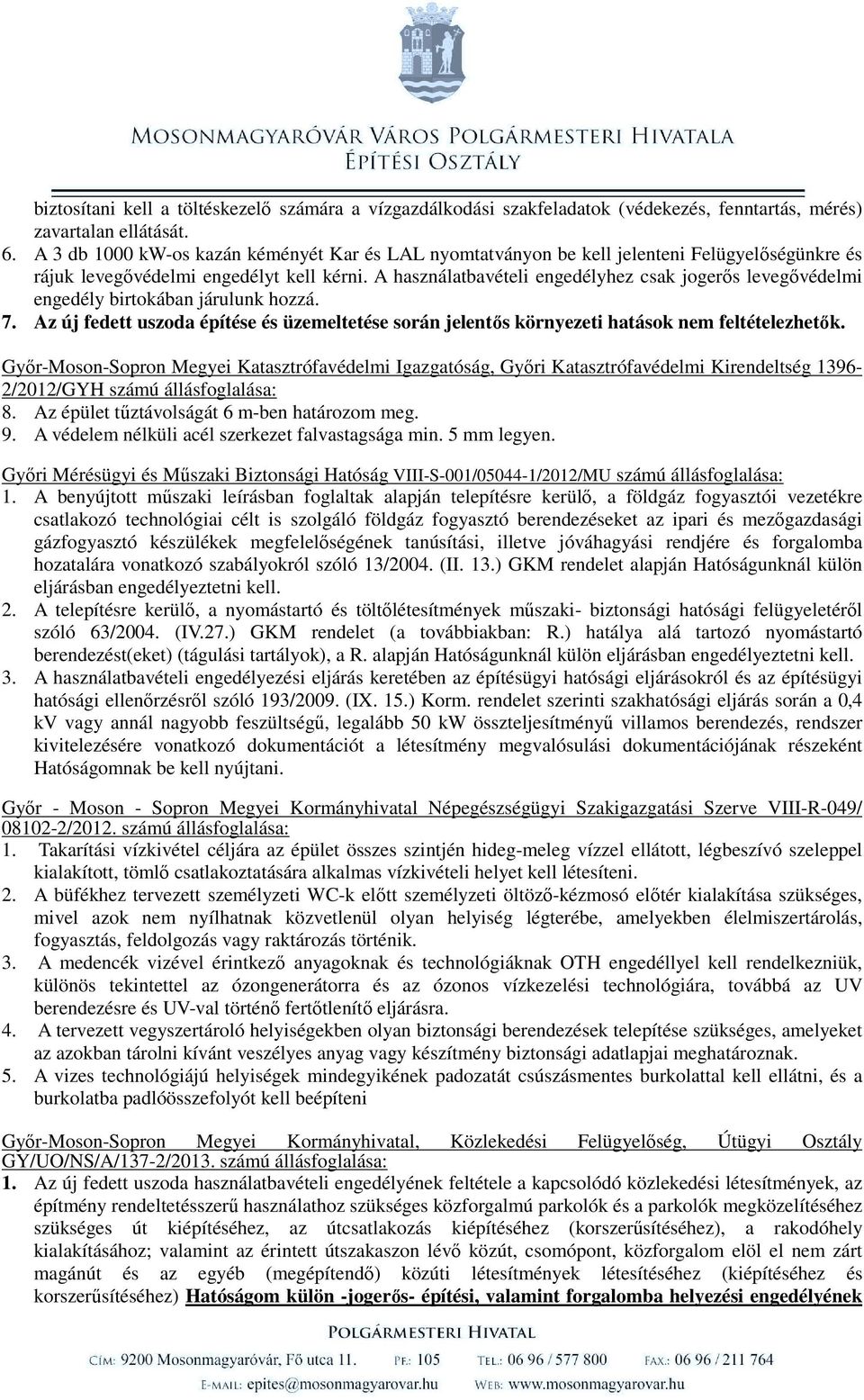 A használatbavételi engedélyhez csak jogerős levegővédelmi engedély birtokában járulunk hozzá. 7. Az új fedett uszoda építése és üzemeltetése során jelentős környezeti hatások nem feltételezhetők.