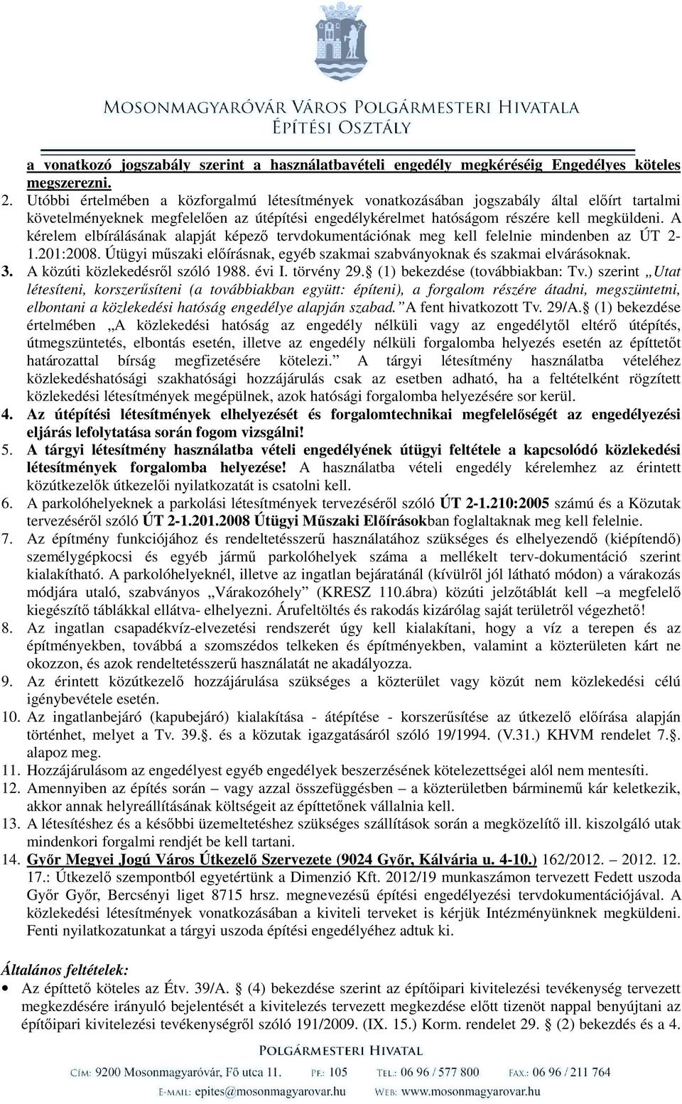 A kérelem elbírálásának alapját képező tervdokumentációnak meg kell felelnie mindenben az ÚT 2-1.201:2008. Útügyi műszaki előírásnak, egyéb szakmai szabványoknak és szakmai elvárásoknak. 3.