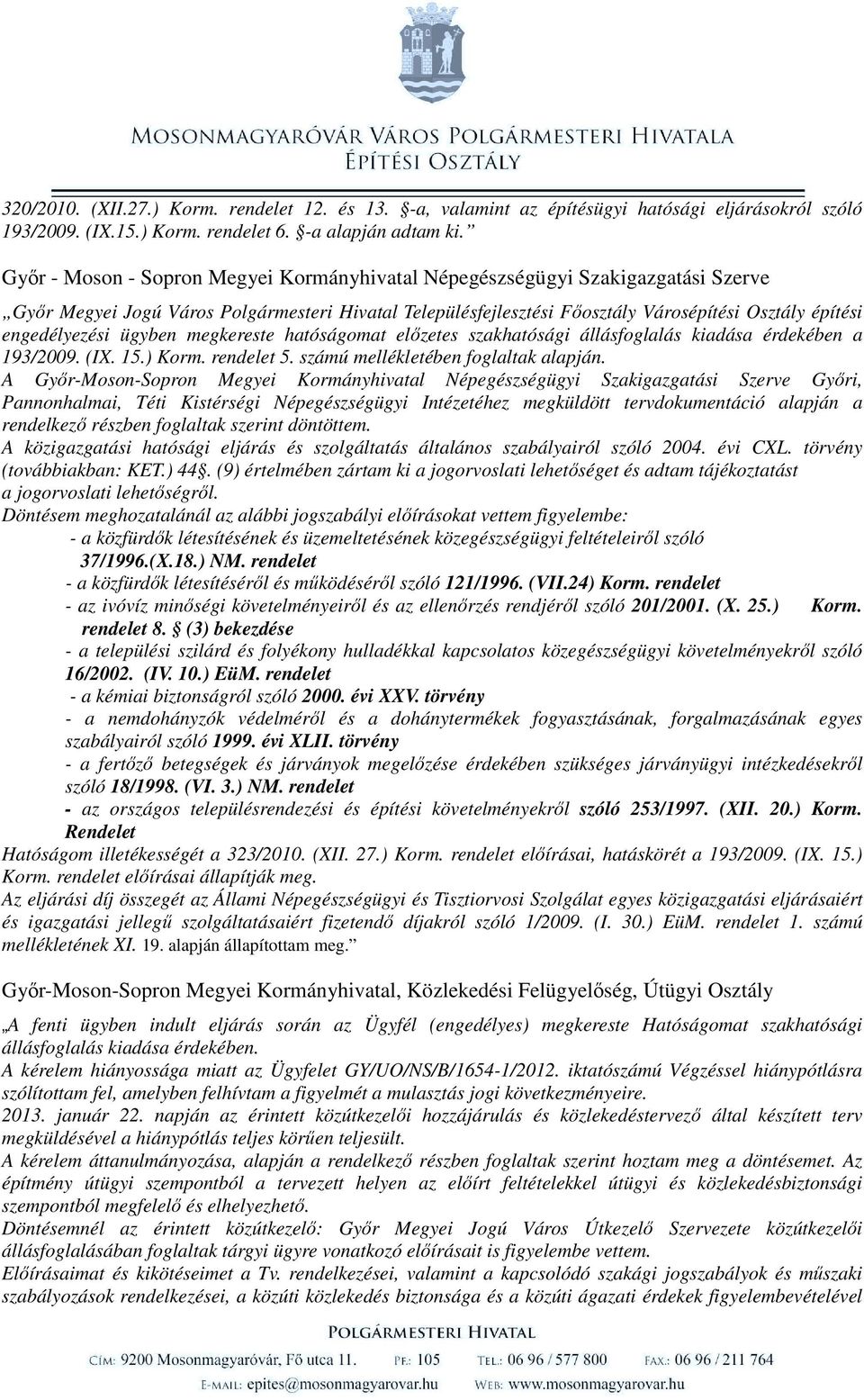 engedélyezési ügyben megkereste hatóságomat előzetes szakhatósági állásfoglalás kiadása érdekében a 193/2009. (IX. 15.) Korm. rendelet 5. számú mellékletében foglaltak alapján.